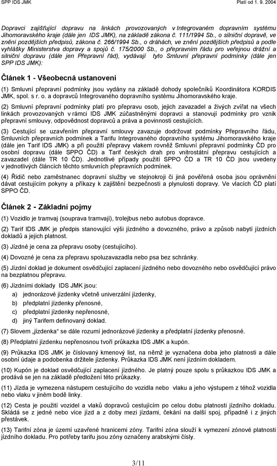 , o přepravním řádu pro veřejnou drážní a silniční dopravu (dále jen Přepravní řád), vydávají tyto Smluvní přepravní podmínky (dále jen SPP IDS JMK): Článek 1 - Všeobecná ustanovení (1) Smluvní