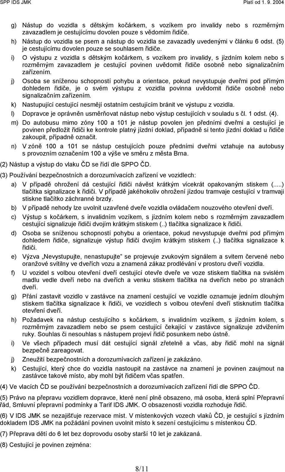 i) O výstupu z vozidla s dětským kočárkem, s vozíkem pro invalidy, s jízdním kolem nebo s rozměrným zavazadlem je cestující povinen uvědomit řidiče osobně nebo signalizačním zařízením.