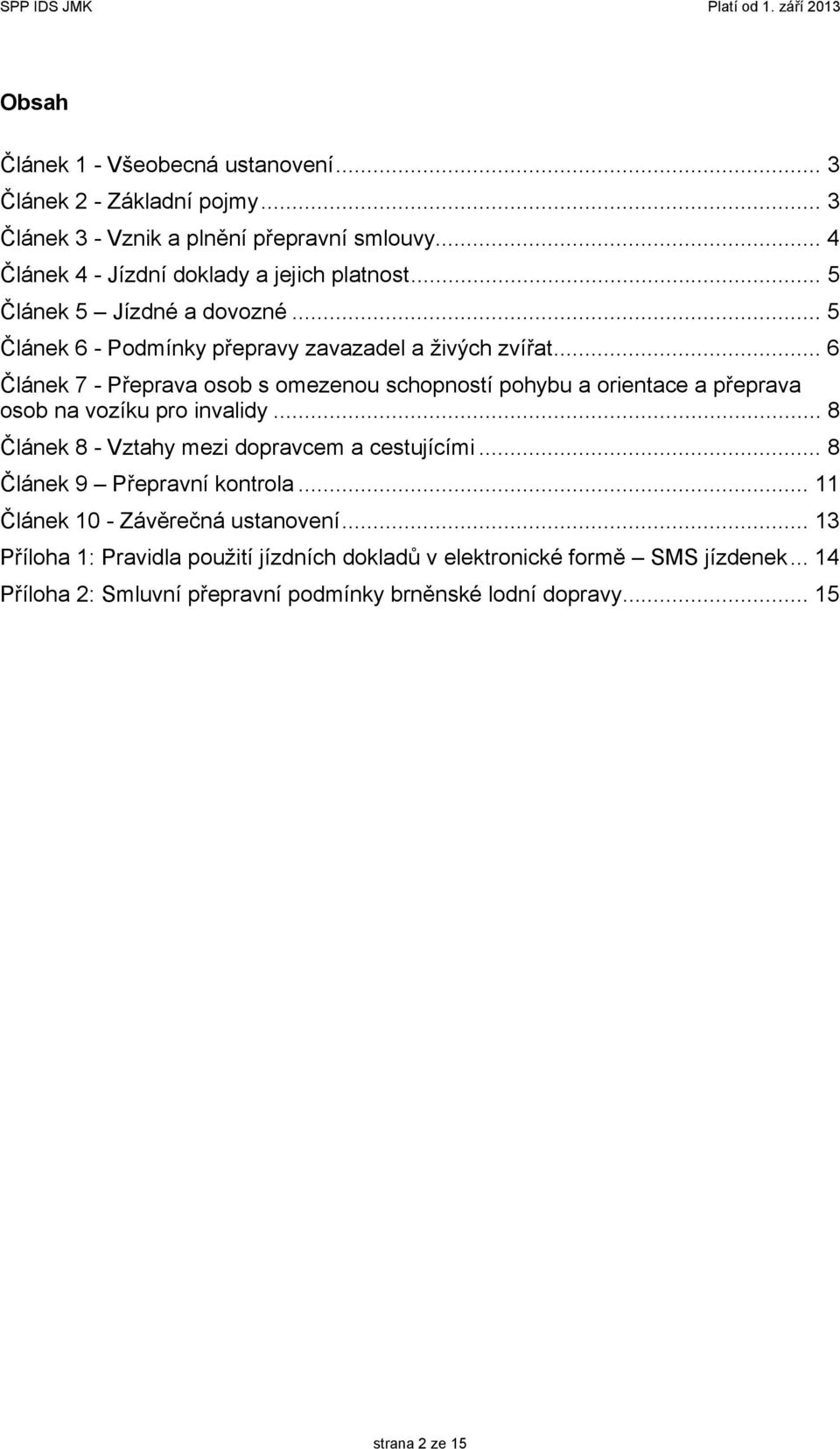 .. 6 Článek 7 - Přeprava osob s omezenou schopností pohybu a orientace a přeprava osob na vozíku pro invalidy... 8 Článek 8 - Vztahy mezi dopravcem a cestujícími.