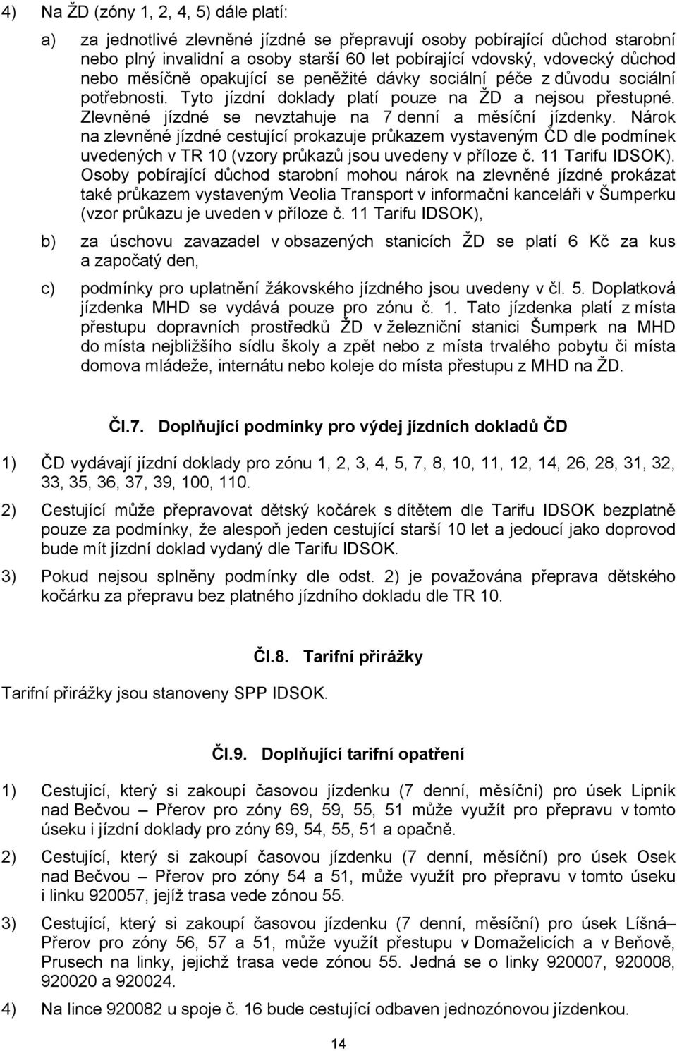 Nárok na zlevněné cestující prokazuje průkazem vystaveným ČD dle podmínek uvedených v TR 10 (vzory průkazů jsou uvedeny v příloze č. 11 Tarifu IDSOK).