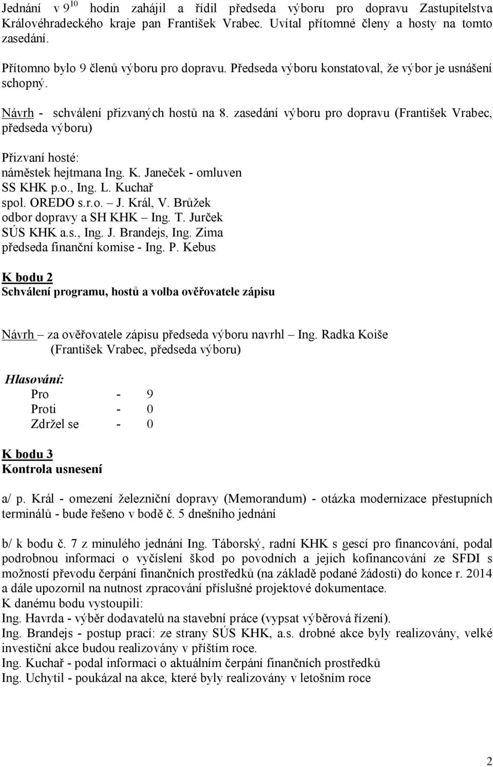 zasedání výboru pro dopravu (František Vrabec, předseda výboru) Přizvaní hosté: náměstek hejtmana Ing. K. Janeček - omluven SS KHK p.o., Ing. L. Kuchař spol. OREDO s.r.o. J. Král, V.