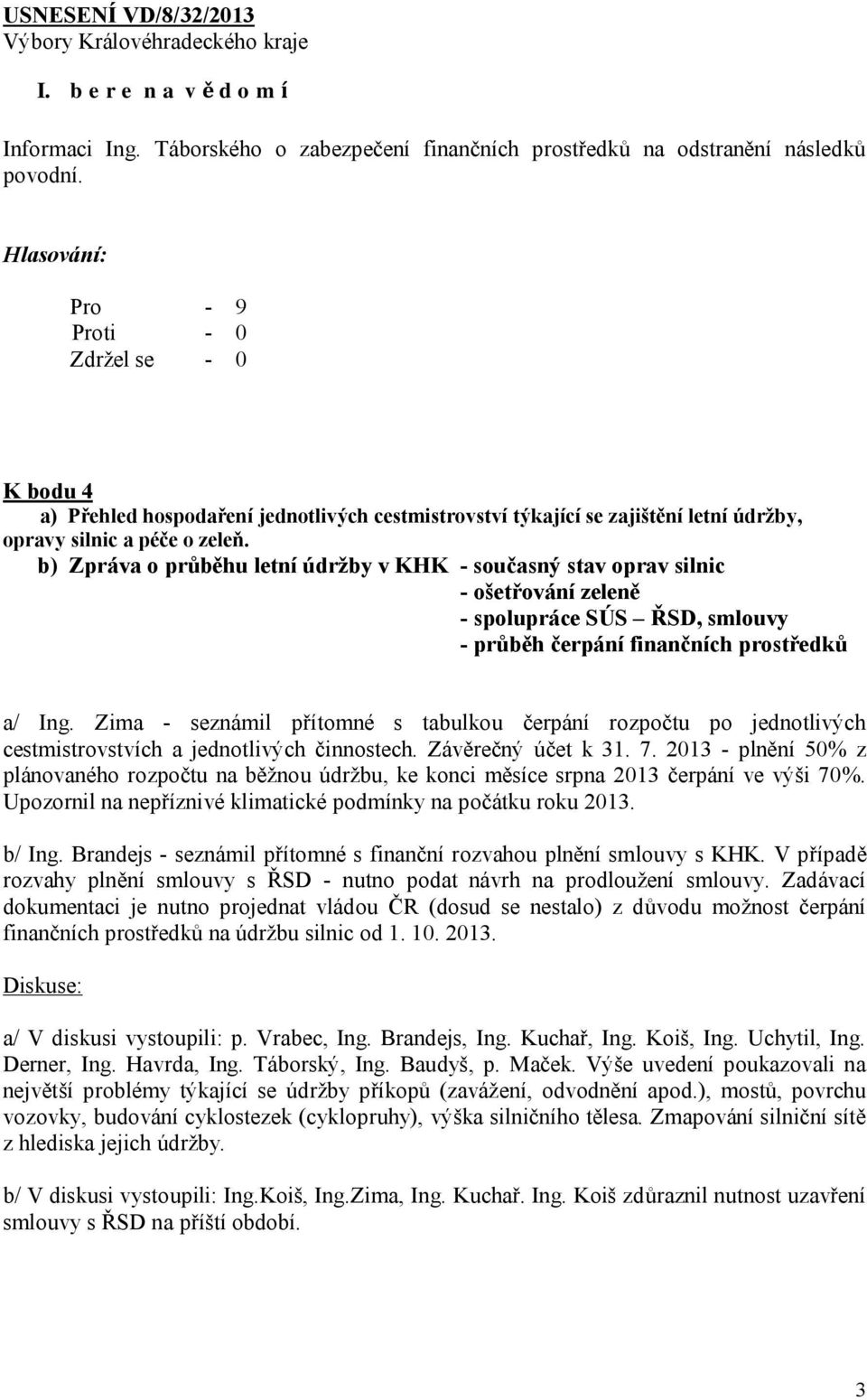 b) Zpráva o průběhu letní údržby v KHK - současný stav oprav silnic - ošetřování zeleně - spolupráce SÚS ŘSD, smlouvy - průběh čerpání finančních prostředků a/ Ing.