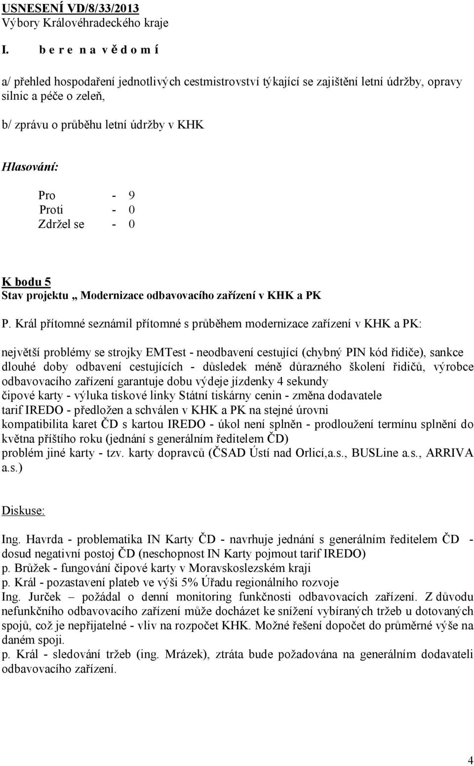 Král přítomné seznámil přítomné s průběhem modernizace zařízení v KHK a PK: největší problémy se strojky EMTest - neodbavení cestující (chybný PIN kód řidiče), sankce dlouhé doby odbavení cestujících