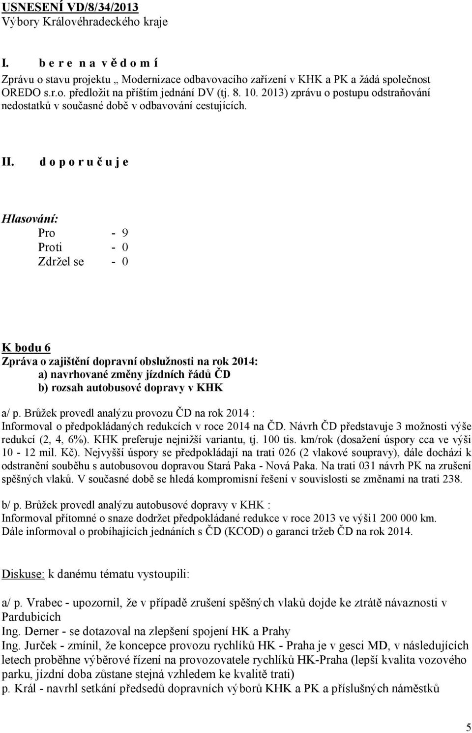 d o p o r u č u j e Pro - 9 K bodu 6 Zpráva o zajištění dopravní obslužnosti na rok 2014: a) navrhované změny jízdních řádů ČD b) rozsah autobusové dopravy v KHK a/ p.