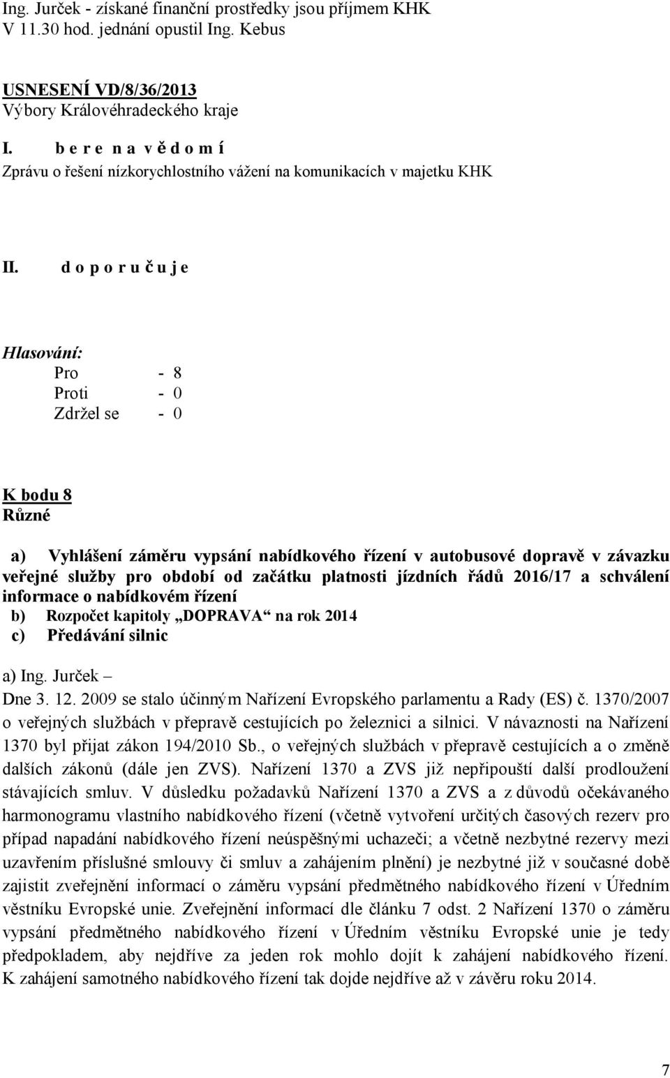 schválení informace o nabídkovém řízení b) Rozpočet kapitoly DOPRAVA na rok 2014 c) Předávání silnic a) Ing. Jurček Dne 3. 12. 2009 se stalo účinným Nařízení Evropského parlamentu a Rady (ES) č.