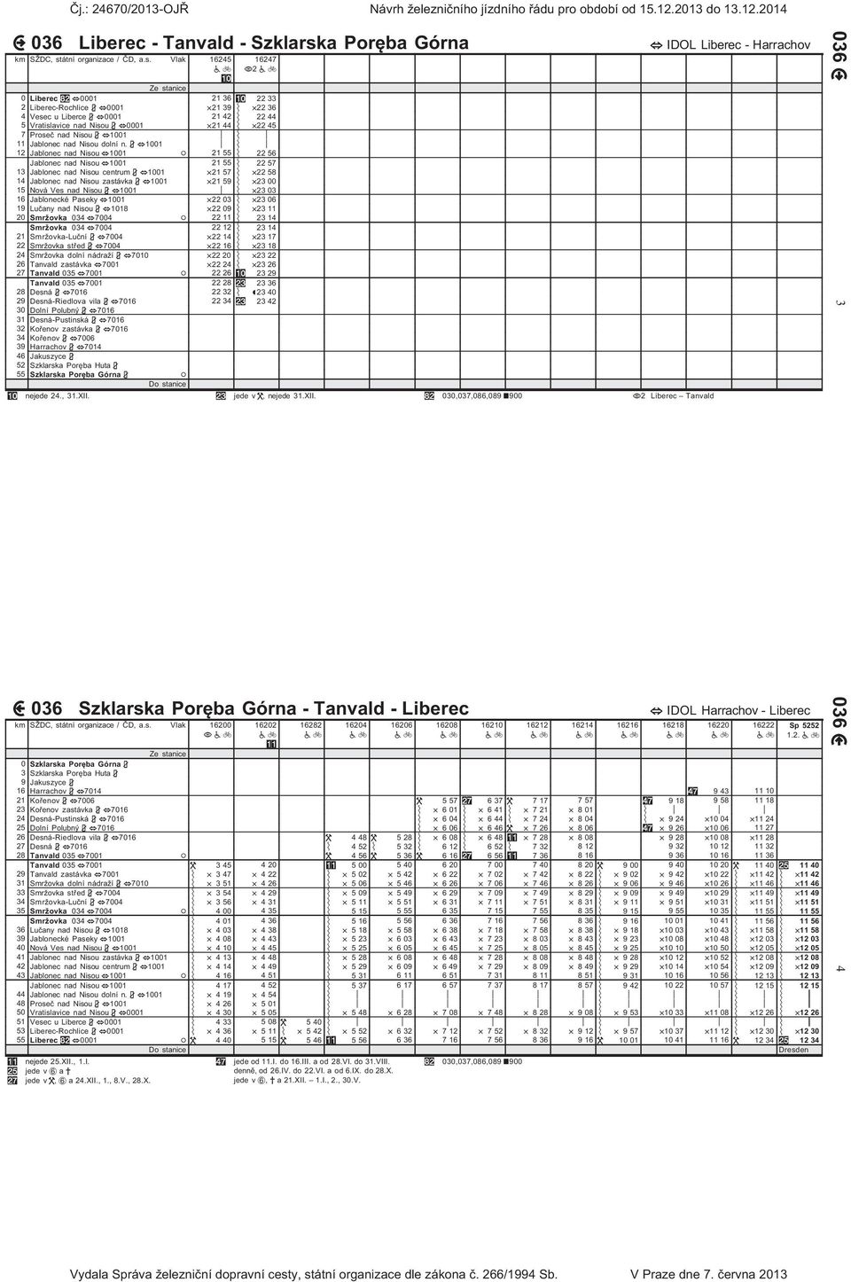 Jablonec nad Nisou dolní n 6)+1001 :88 9) :88 1 Jablonec nad Nisou +1001 ; 1 55 9) 56 Jablonec nad Nisou +1001 1 55 9) 57 1 Jablonec nad Nisou centrum 6)+1001 71 57 9) 7 58 14 Jablonec nad Nisou
