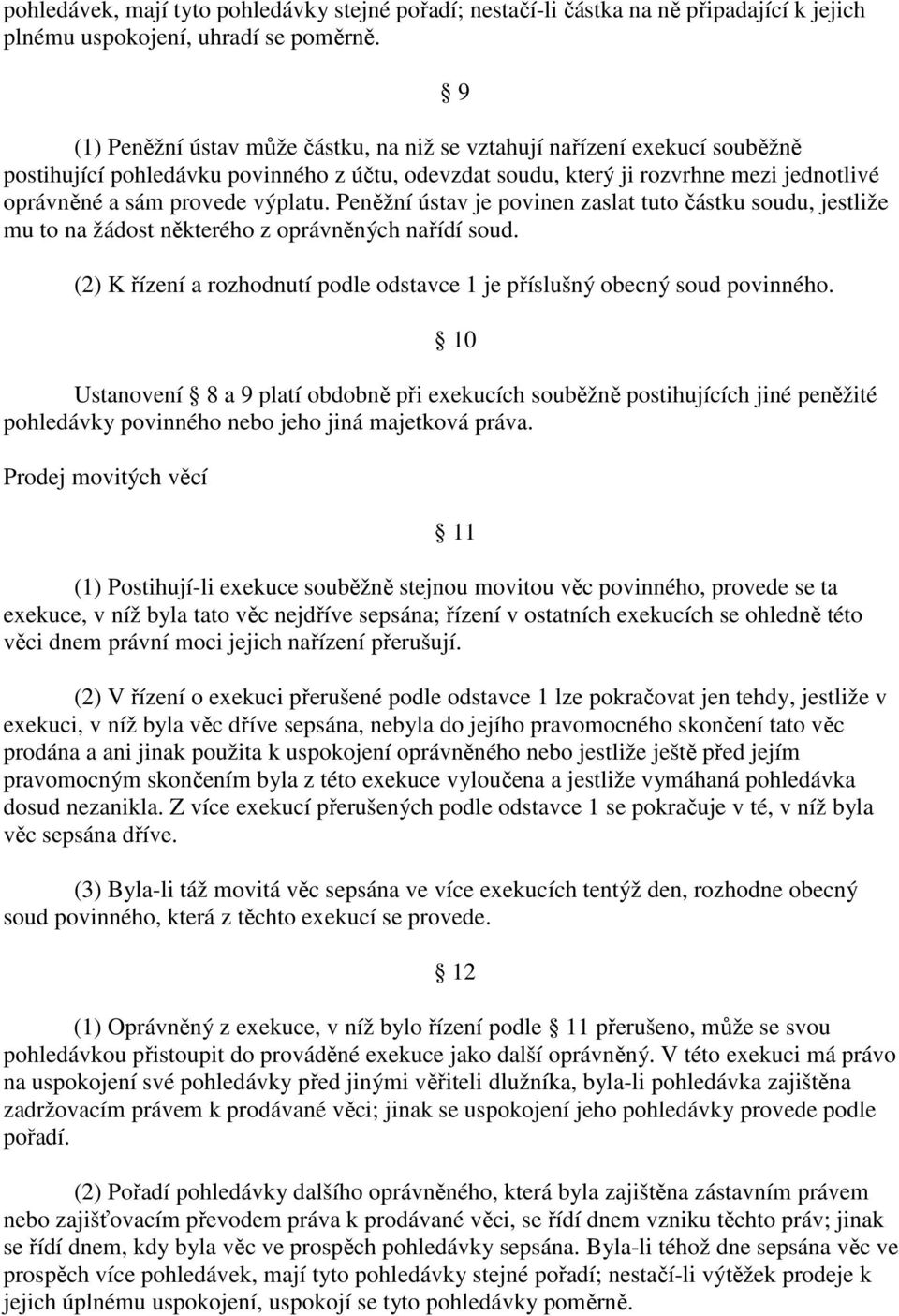 výplatu. Peněžní ústav je povinen zaslat tuto částku soudu, jestliže mu to na žádost některého z oprávněných nařídí soud. (2) K řízení a rozhodnutí podle odstavce 1 je příslušný obecný soud povinného.