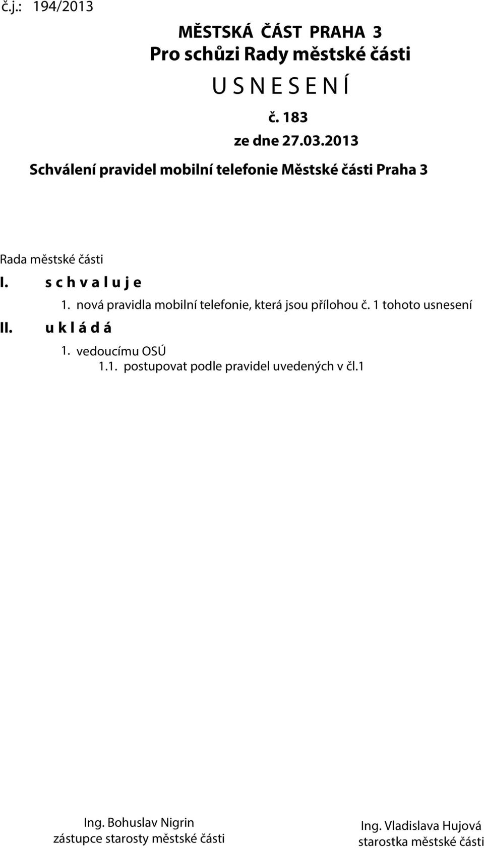 nová pravidla mobilní telefonie, která jsou přílohou č. 1 tohoto usnesení u k l á d á 1. vedoucímu OSÚ 1.1. postupovat podle pravidel uvedených v čl.