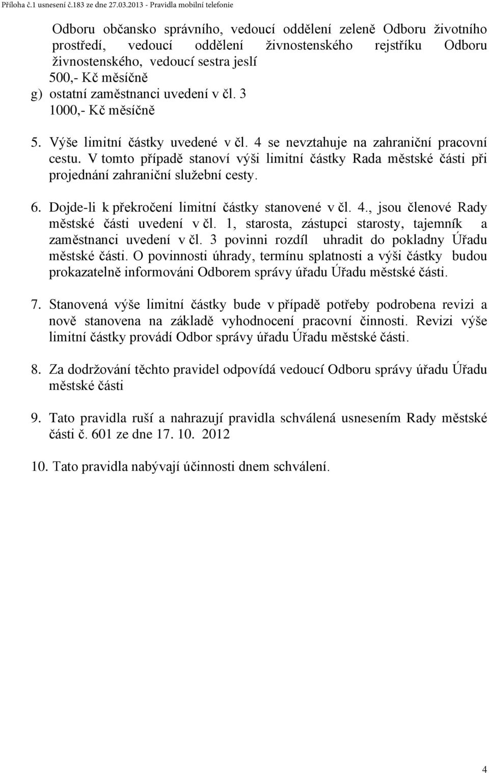 V tomto případě stanoví výši limitní částky Rada městské části při projednání zahraniční služební cesty. 6. Dojde-li k překročení limitní částky stanovené v čl. 4.