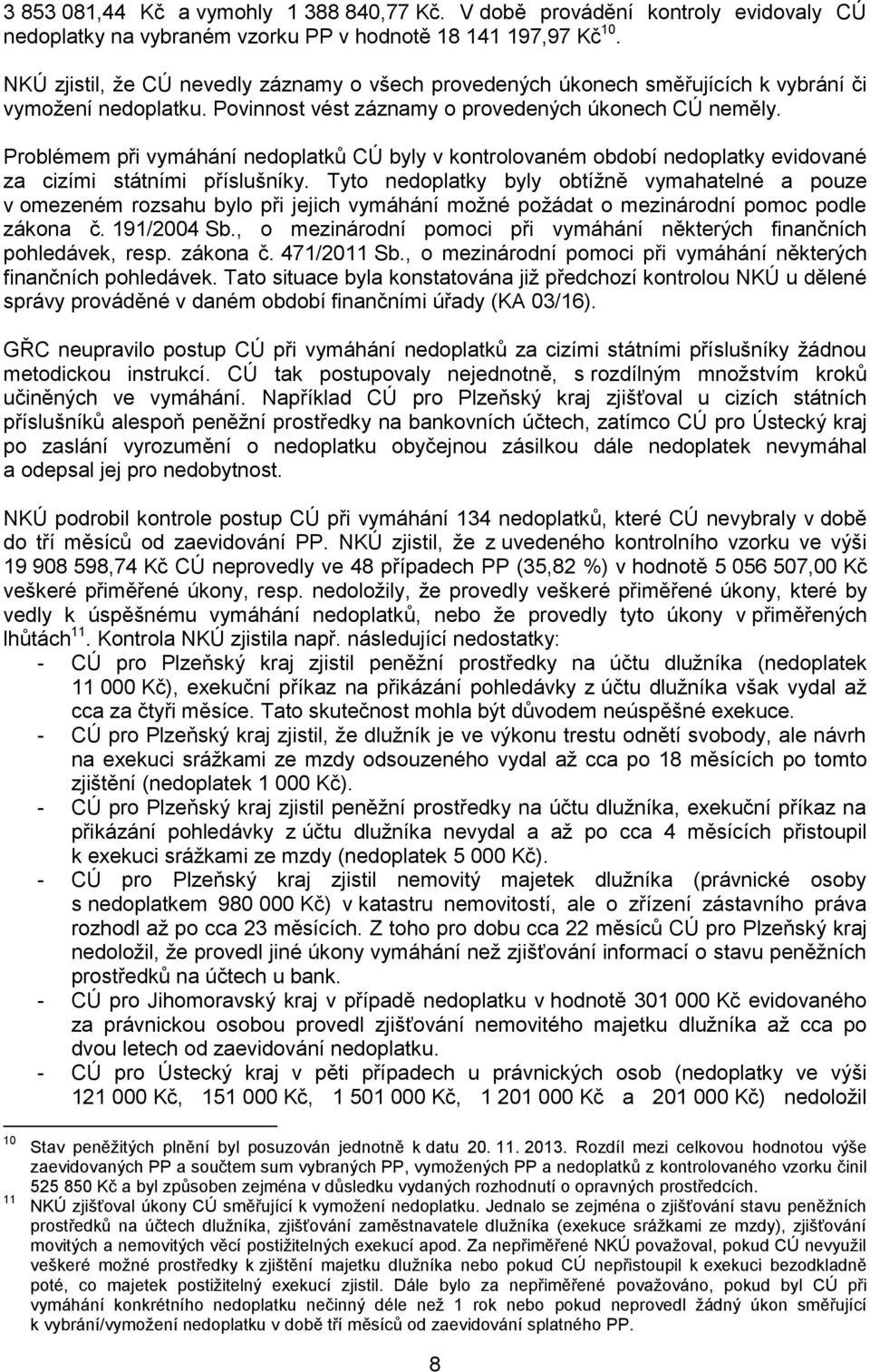 Problémem při vymáhání nedoplatků CÚ byly v kontrolovaném období nedoplatky evidované za cizími státními příslušníky.