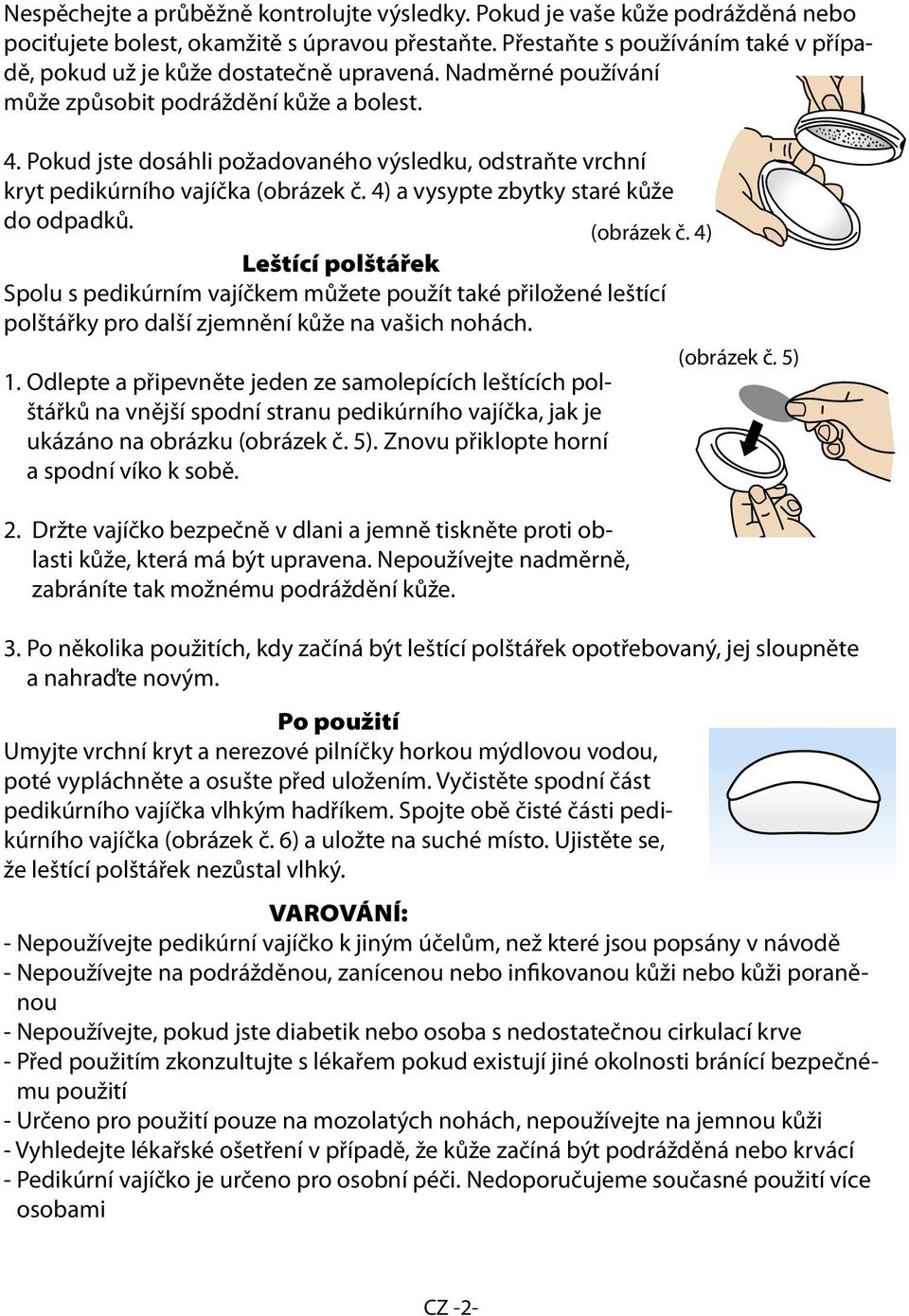 Pokud jste dosáhli požadovaného výsledku, odstraňte vrchní kryt pedikúrního vajíčka (obrázek č.