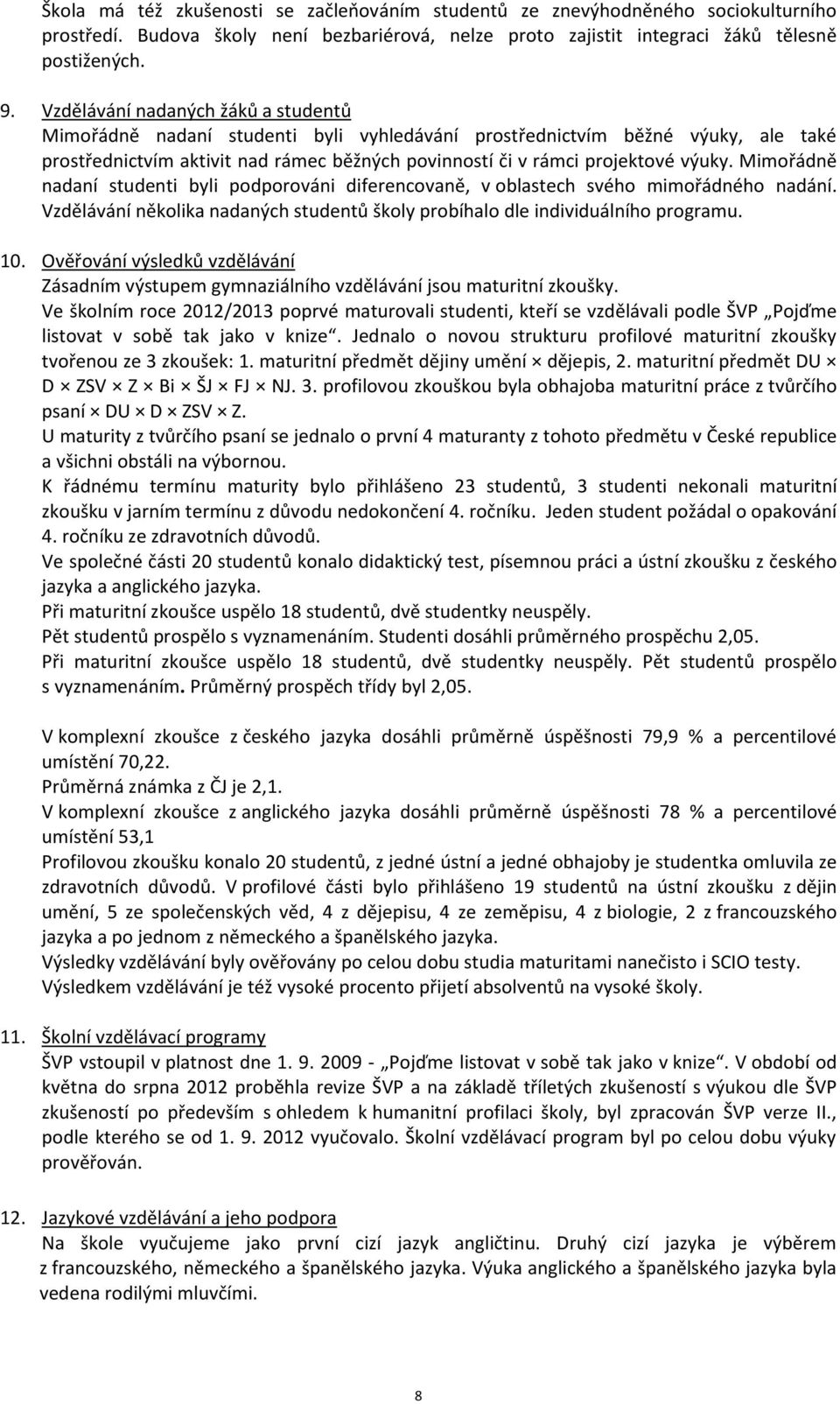 Mimořádně nadaní studenti byli podporováni diferencovaně, v oblastech svého mimořádného nadání. Vzdělávání několika nadaných studentů školy probíhalo dle individuálního programu. 10.