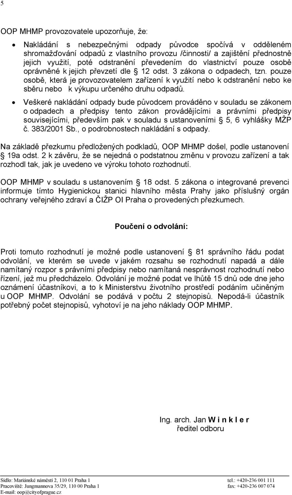 pouze osobě, která je provozovatelem zařízení k využití nebo k odstranění nebo ke sběru nebo k výkupu určeného druhu odpadů.