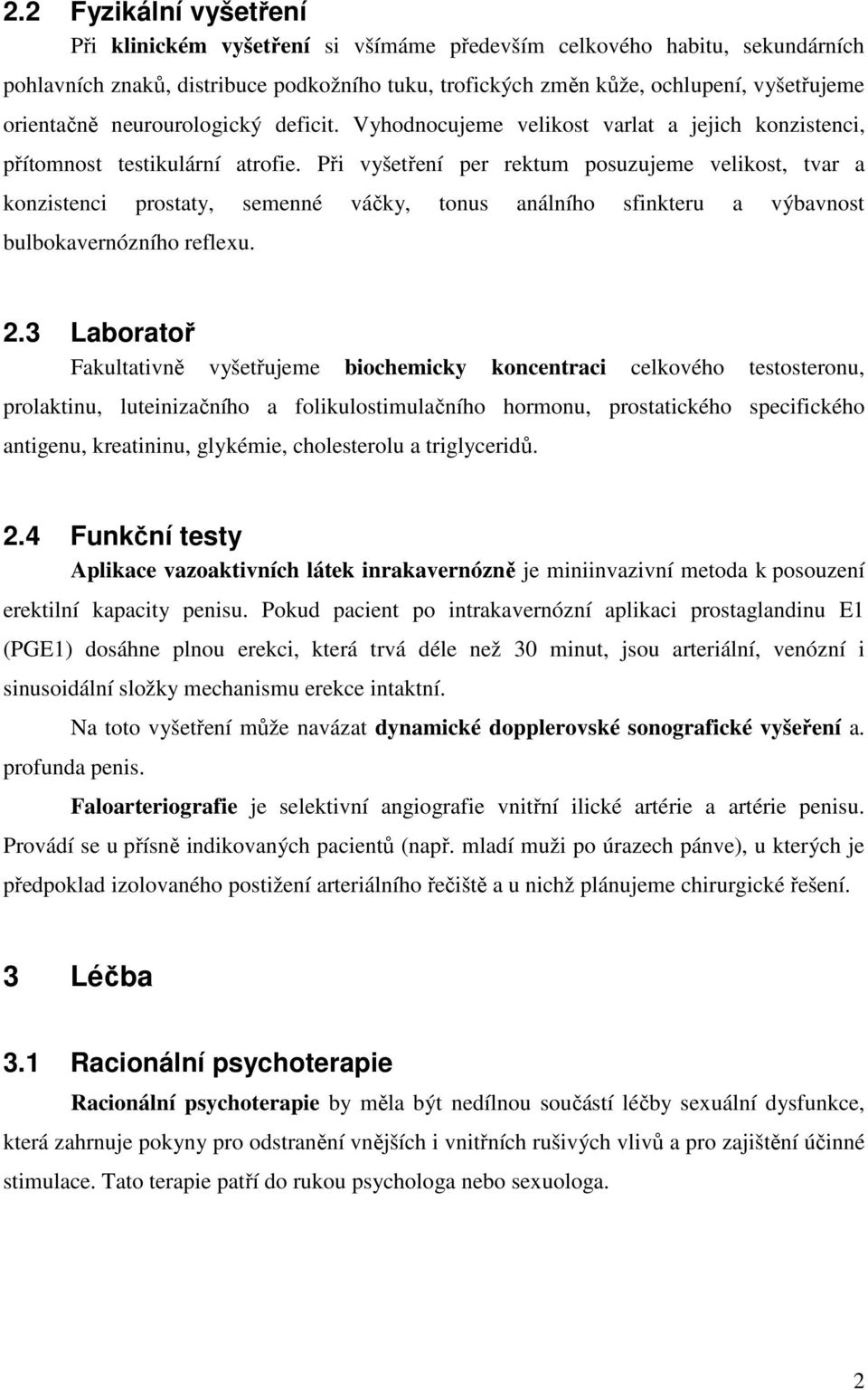 Při vyšetření per rektum posuzujeme velikost, tvar a konzistenci prostaty, semenné váčky, tonus análního sfinkteru a výbavnost bulbokavernózního reflexu. 2.