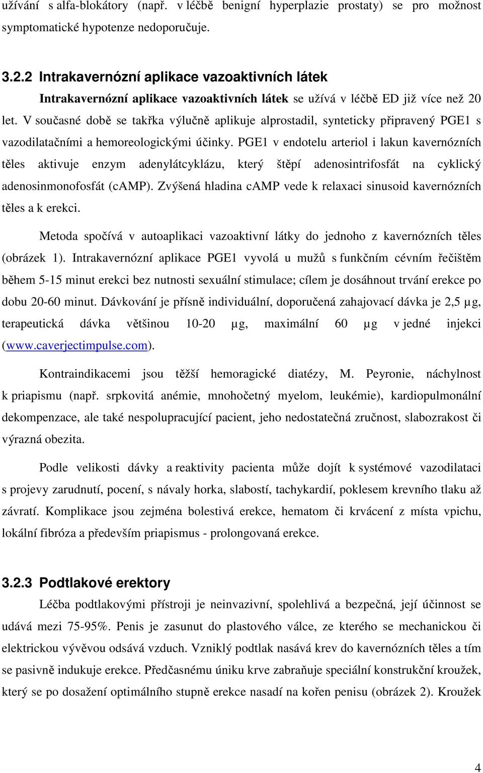 V současné době se takřka výlučně aplikuje alprostadil, synteticky připravený PGE1 s vazodilatačními a hemoreologickými účinky.