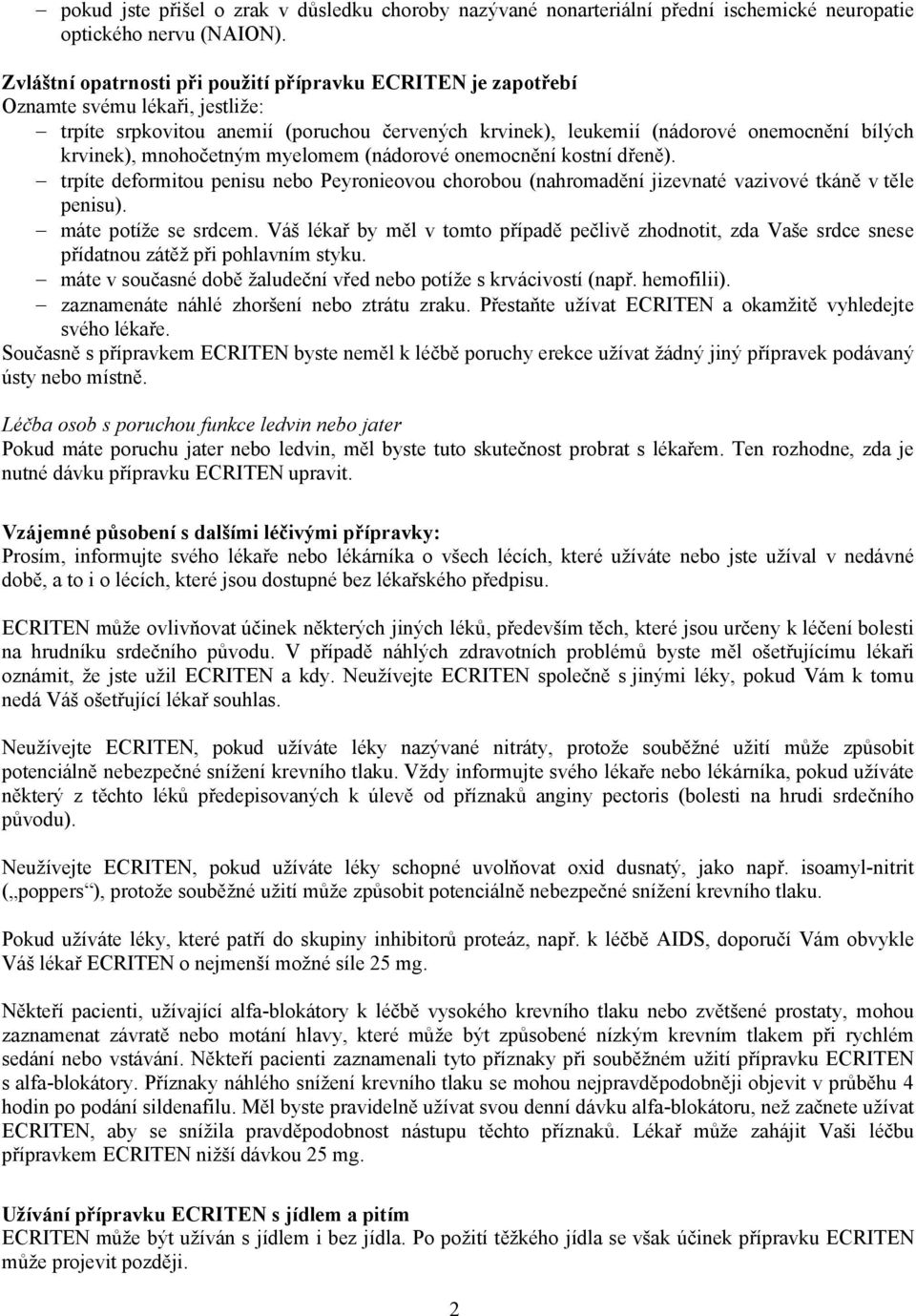 mnohočetným myelomem (nádorové onemocnění kostní dřeně). trpíte deformitou penisu nebo Peyronieovou chorobou (nahromadění jizevnaté vazivové tkáně v těle penisu). máte potíže se srdcem.