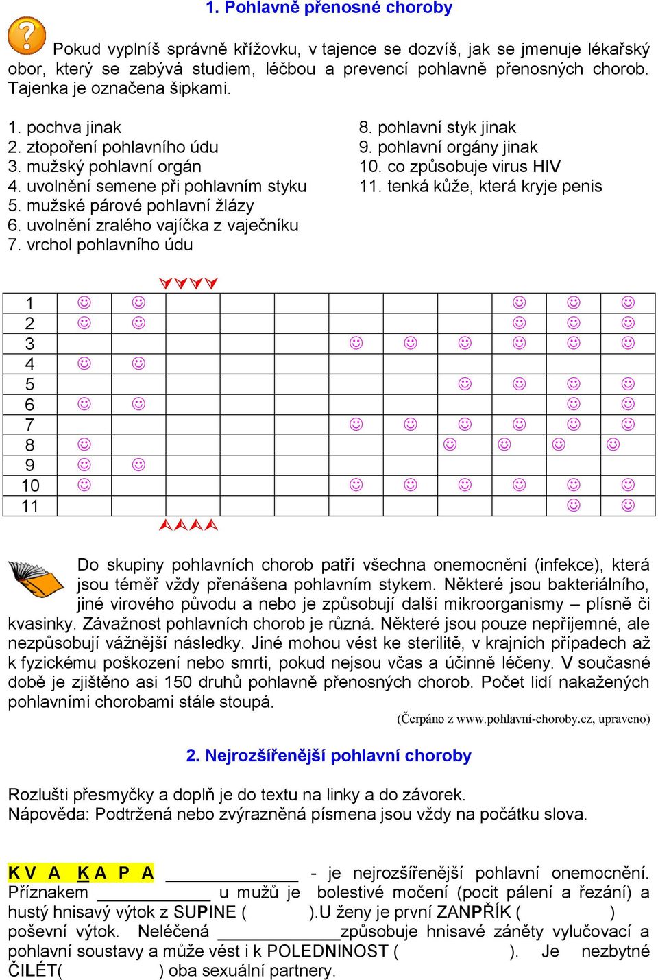 uvolnění semene při pohlavním styku 11. tenká kůže, která kryje penis 5. mužské párové pohlavní žlázy 6. uvolnění zralého vajíčka z vaječníku 7.