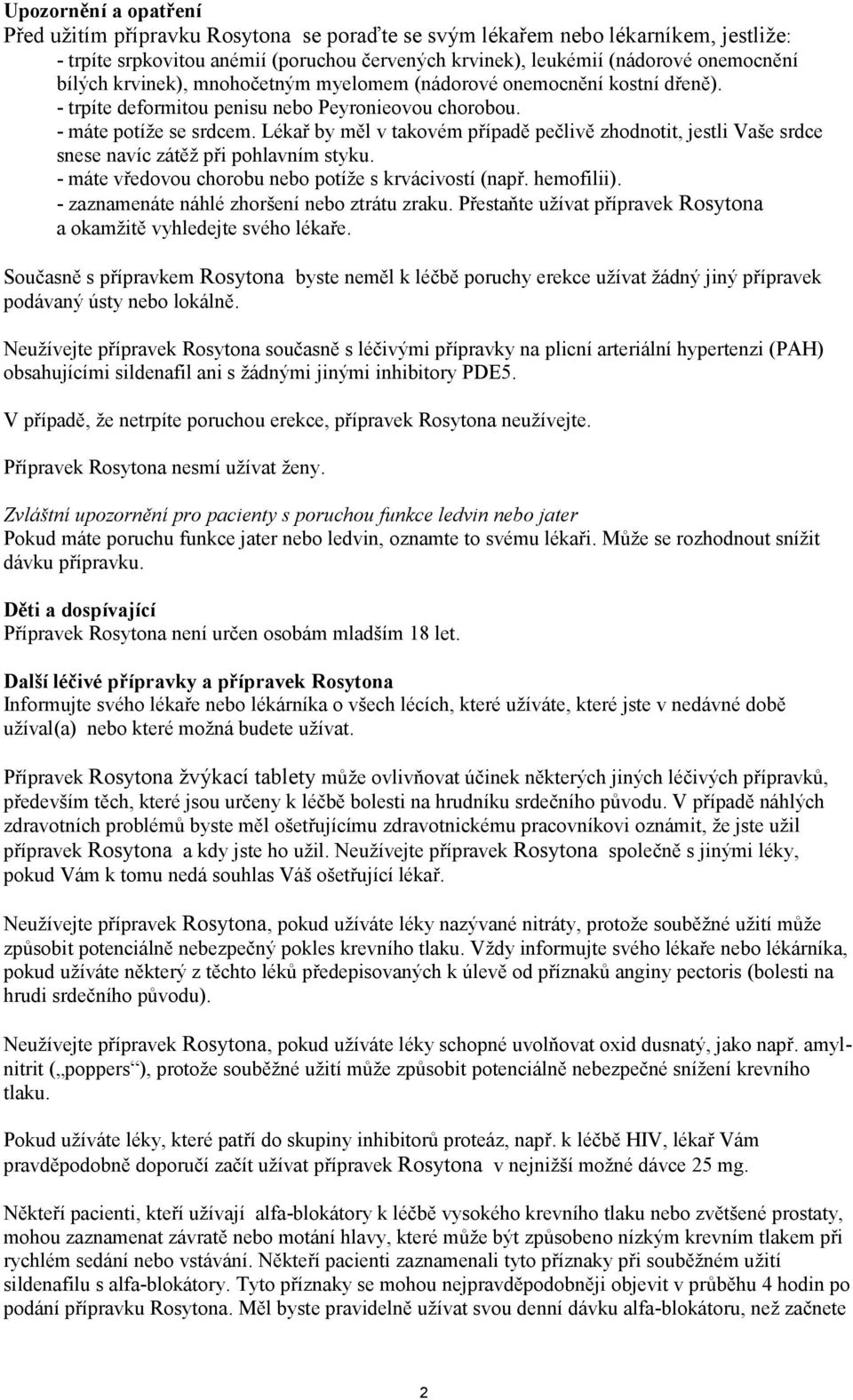 Lékař by měl v takovém případě pečlivě zhodnotit, jestli Vaše srdce snese navíc zátěž při pohlavním styku. - máte vředovou chorobu nebo potíže s krvácivostí (např. hemofilii).