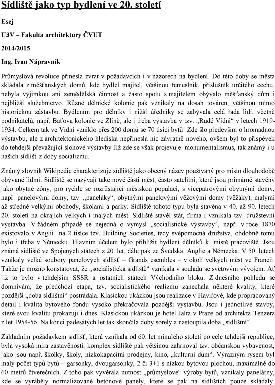 měšťanský dům i nejbližší služebnictvo. Různé dělnické kolonie pak vznikaly na dosah továren, většinou mimo historickou zástavbu.