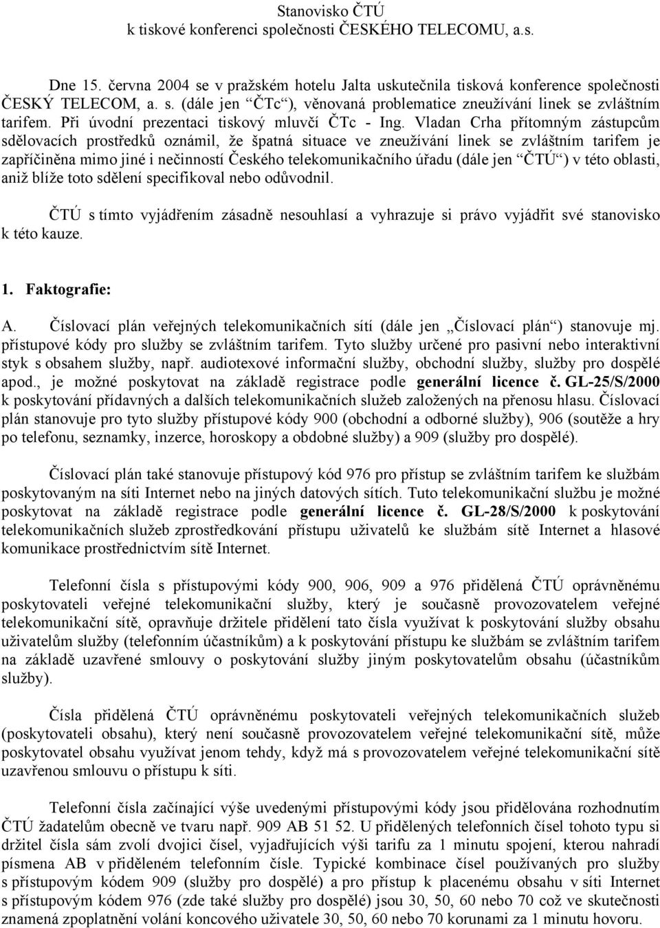 Vladan Crha přítomným zástupcům sdělovacích prostředků oznámil, že špatná situace ve zneužívání linek se zvláštním tarifem je zapříčiněna mimo jiné i nečinností Českého telekomunikačního úřadu (dále