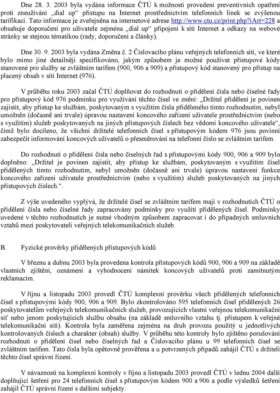 iart=228 a obsahuje doporučení pro uživatele zejména dial up připojení k síti Internet a odkazy na webové stránky se stejnou tématikou (rady, doporučení a články). Dne 30. 9. 2003 byla vydána Změna č.