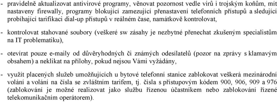 otevírat pouze e-maily od důvěryhodných či známých odesílatelů (pozor na zprávy s klamavým obsahem) a neklikat na přílohy, pokud nejsou Vámi vyžádány, - využít placených služeb umožňujících u bytové