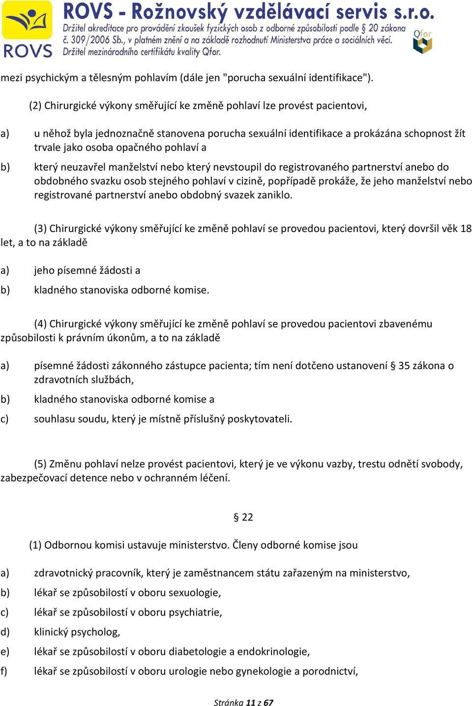 pohlaví a b) který neuzavřel manželství nebo který nevstoupil do registrovaného partnerství anebo do obdobného svazku osob stejného pohlaví v cizině, popřípadě prokáže, že jeho manželství nebo