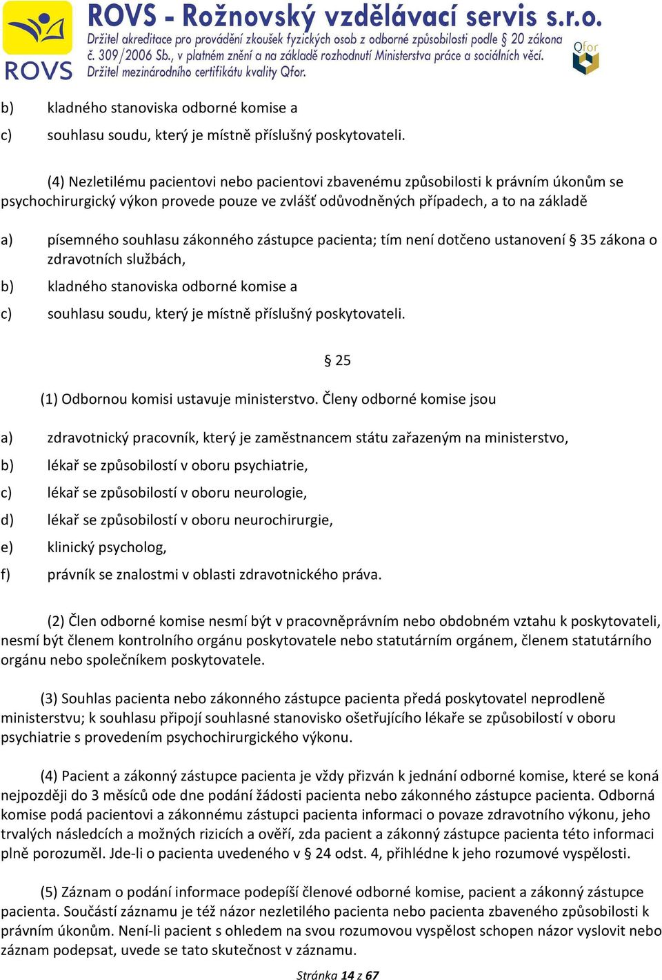 zákonného zástupce pacienta; tím není dotčeno ustanovení 35 zákona o zdravotních službách,  25 (1) Odbornou komisi ustavuje ministerstvo.