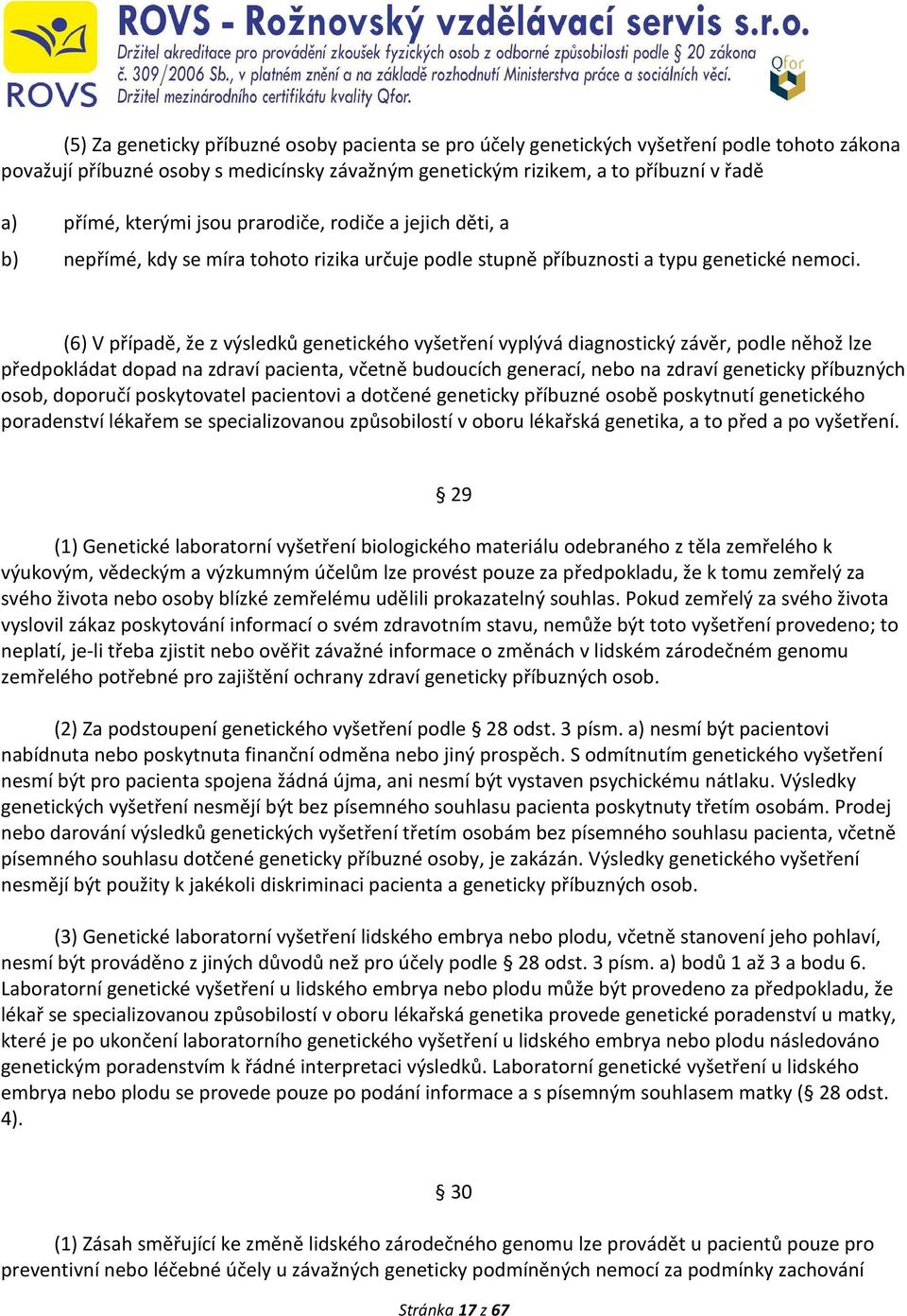 (6) V případě, že z výsledků genetického vyšetření vyplývá diagnostický závěr, podle něhož lze předpokládat dopad na zdraví pacienta, včetně budoucích generací, nebo na zdraví geneticky příbuzných