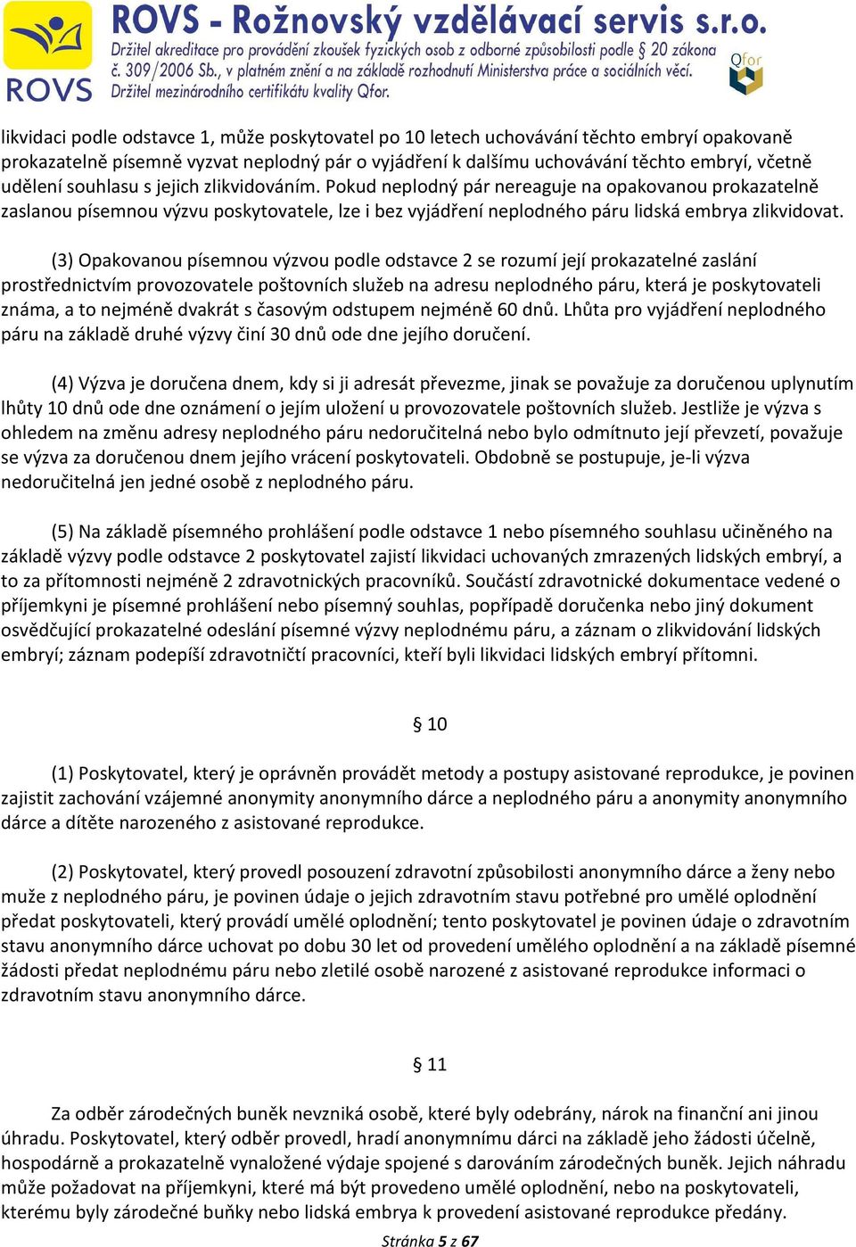 (3) Opakovanou písemnou výzvou podle odstavce 2 se rozumí její prokazatelné zaslání prostřednictvím provozovatele poštovních služeb na adresu neplodného páru, která je poskytovateli známa, a to