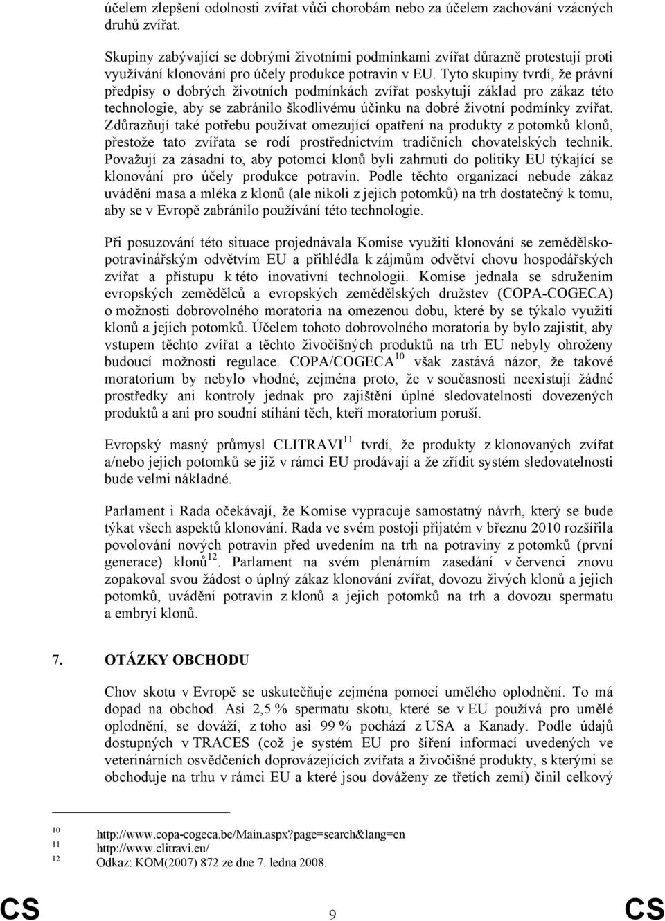 Tyto skupiny tvrdí, že právní předpisy o dobrých životních podmínkách zvířat poskytují základ pro zákaz této technologie, aby se zabránilo škodlivému účinku na dobré životní podmínky zvířat.