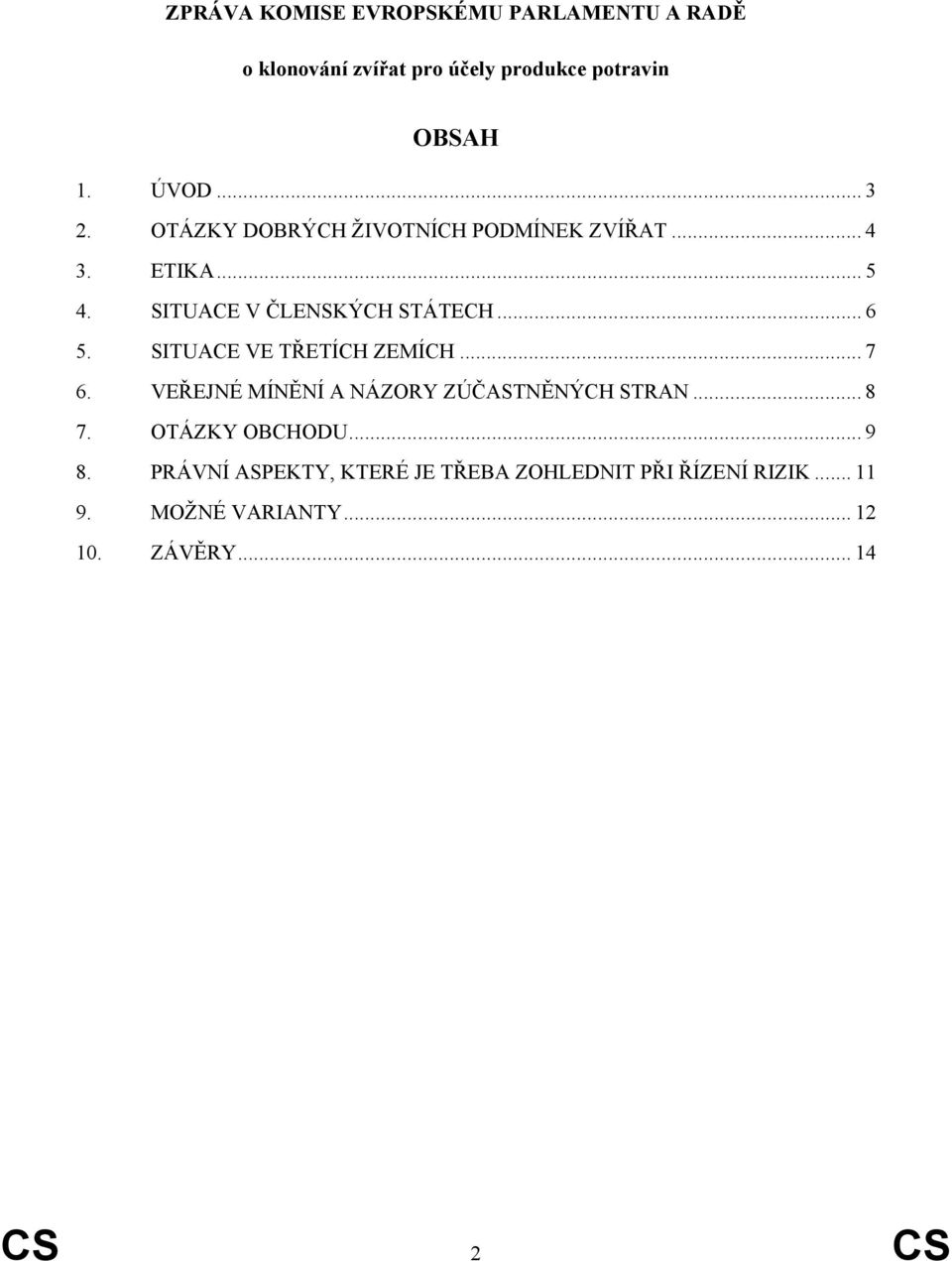 SITUACE VE TŘETÍCH ZEMÍCH... 7 6. VEŘEJNÉ MÍNĚNÍ A NÁZORY ZÚČASTNĚNÝCH STRAN... 8 7. OTÁZKY OBCHODU... 9 8.