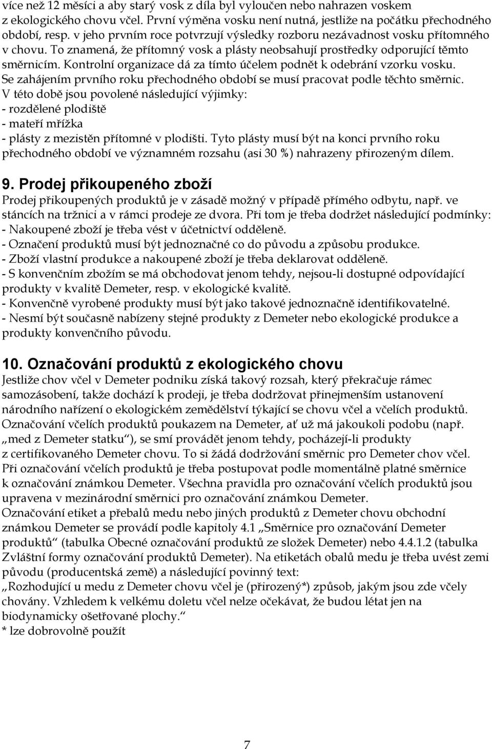 Kontrolní organizace dá za tímto účelem podnět k odebrání vzorku vosku. Se zahájením prvního roku přechodného období se musí pracovat podle těchto směrnic.