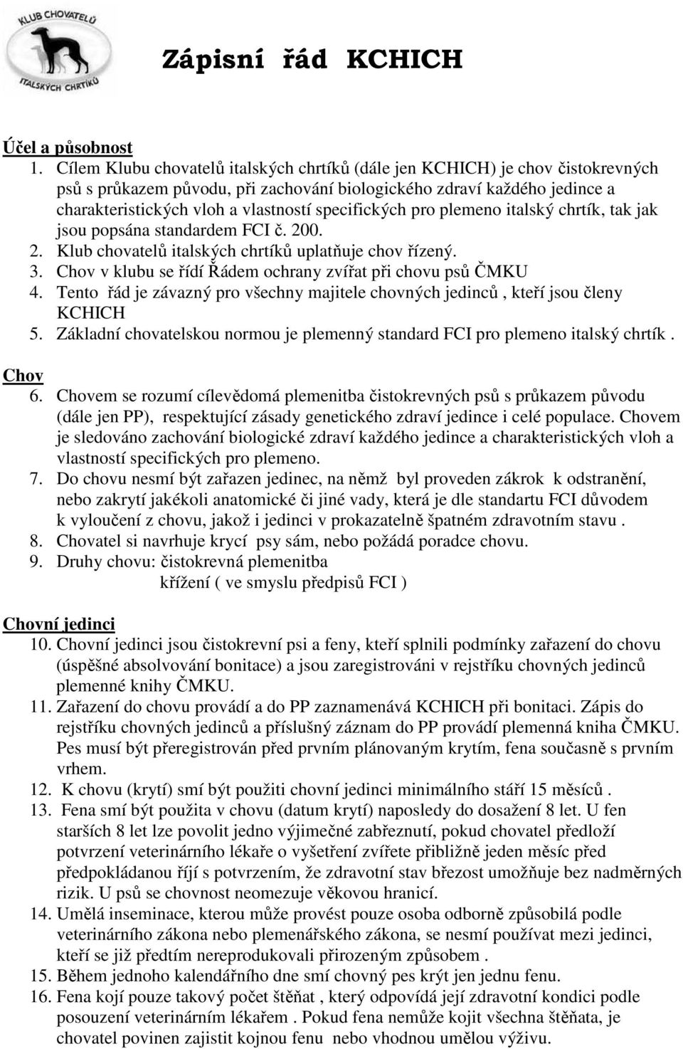 specifických pro plemeno italský chrtík, tak jak jsou popsána standardem FCI č. 200. 2. Klub chovatelů italských chrtíků uplatňuje chov řízený. 3.