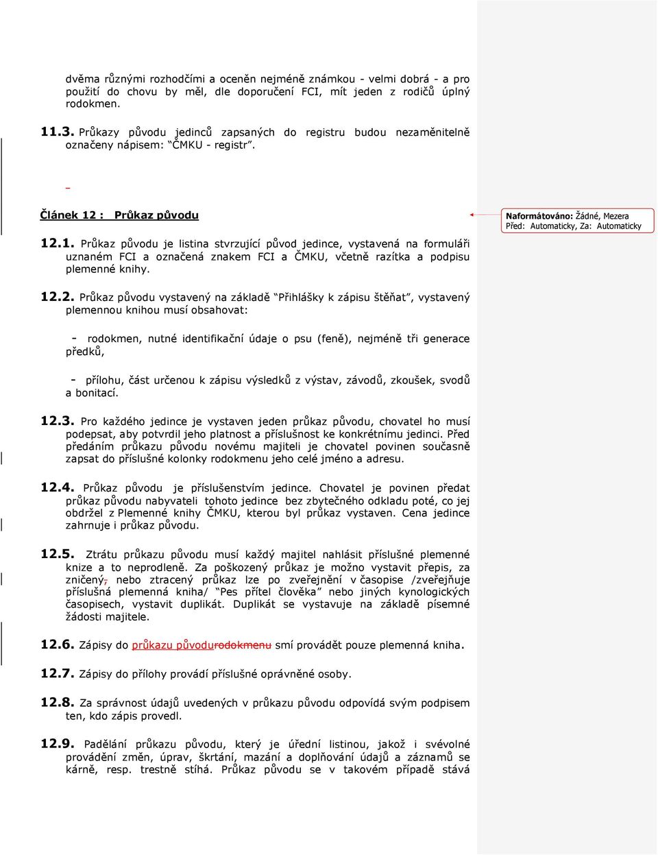 : Průkaz původu 12.1. Průkaz původu je listina stvrzující původ jedince, vystavená na formuláři uznaném FCI a označená znakem FCI a ČMKU, včetně razítka a podpisu plemenné knihy.