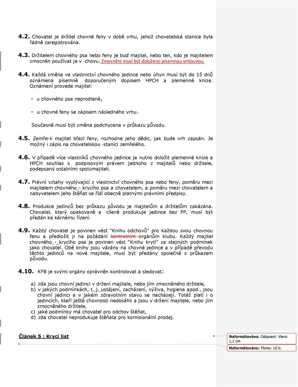 4. Každá změna ve vlastnictví chovného jedince nebo úhyn musí být do 15 dnů oznámena písemně doporučeným dopisem HPCH a plemenné knize.