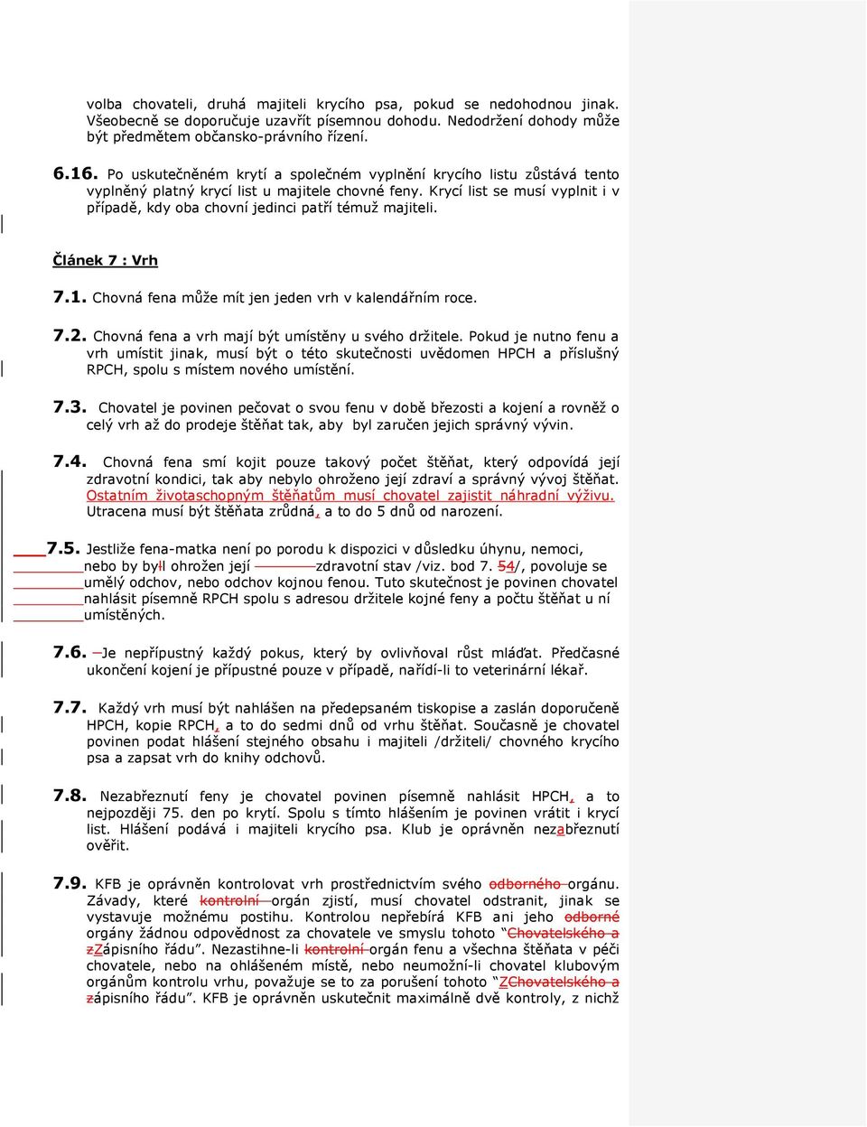 Krycí list se musí vyplnit i v případě, kdy oba chovní jedinci patří témuž majiteli. Článek 7 : Vrh 7.1. Chovná fena může mít jen jeden vrh v kalendářním roce. 7.2.