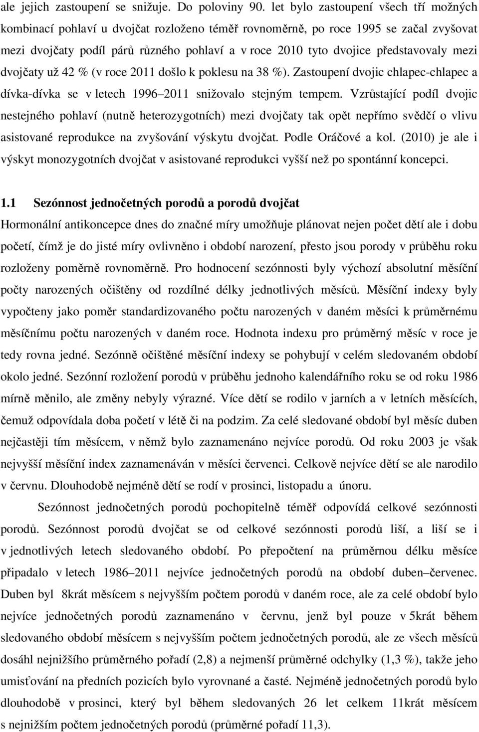 představovaly mezi dvojčaty už 42 % (v roce 2011 došlo k poklesu na 38 %). Zastoupení dvojic chlapec-chlapec a dívka-dívka se v letech 1996 2011 snižovalo stejným tempem.