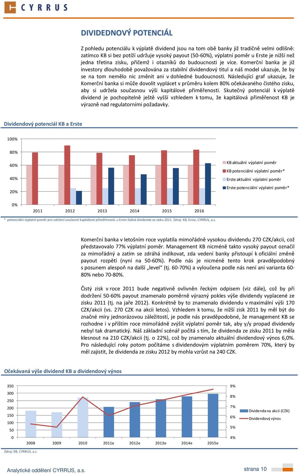 Komerční banka je již investory dlouhodobě považována za stabilní dividendový titul a náš model ukazuje, že by se na tom nemělo nic změnit ani v dohledné budoucnosti.