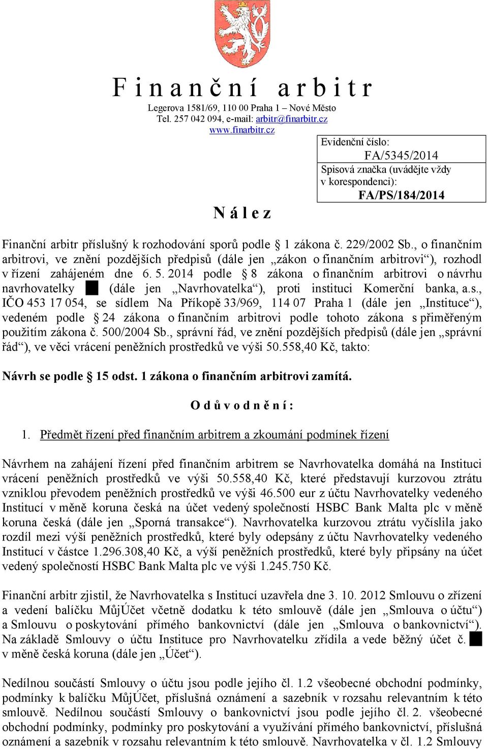 , o finančním arbitrovi, ve znění pozdějších předpisů (dále jen zákon o finančním arbitrovi ), rozhodl v řízení zahájeném dne 6. 5.