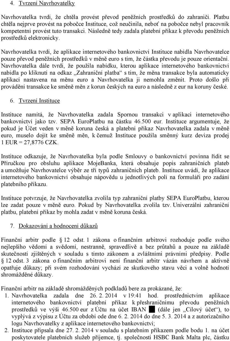 Následně tedy zadala platební příkaz k převodu peněžních prostředků elektronicky.