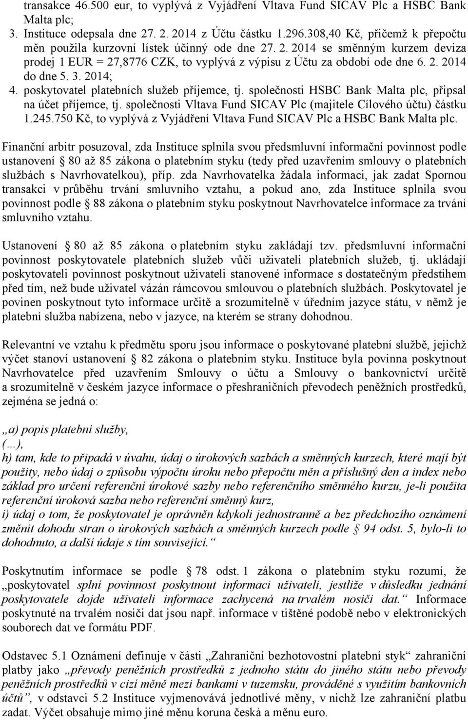 3. 2014; 4. poskytovatel platebních služeb příjemce, tj. společnosti HSBC Bank Malta plc, připsal na účet příjemce, tj. společnosti Vltava Fund SICAV Plc (majitele Cílového účtu) částku 1.245.