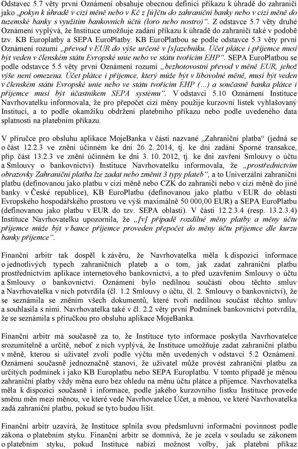 bankovních účtů (loro nebo nostro). Z odstavce 5.7 věty druhé Oznámení vyplývá, že Instituce umožňuje zadání příkazu k úhradě do zahraničí také v podobě tzv. KB Europlatby a SEPA EuroPlatby.