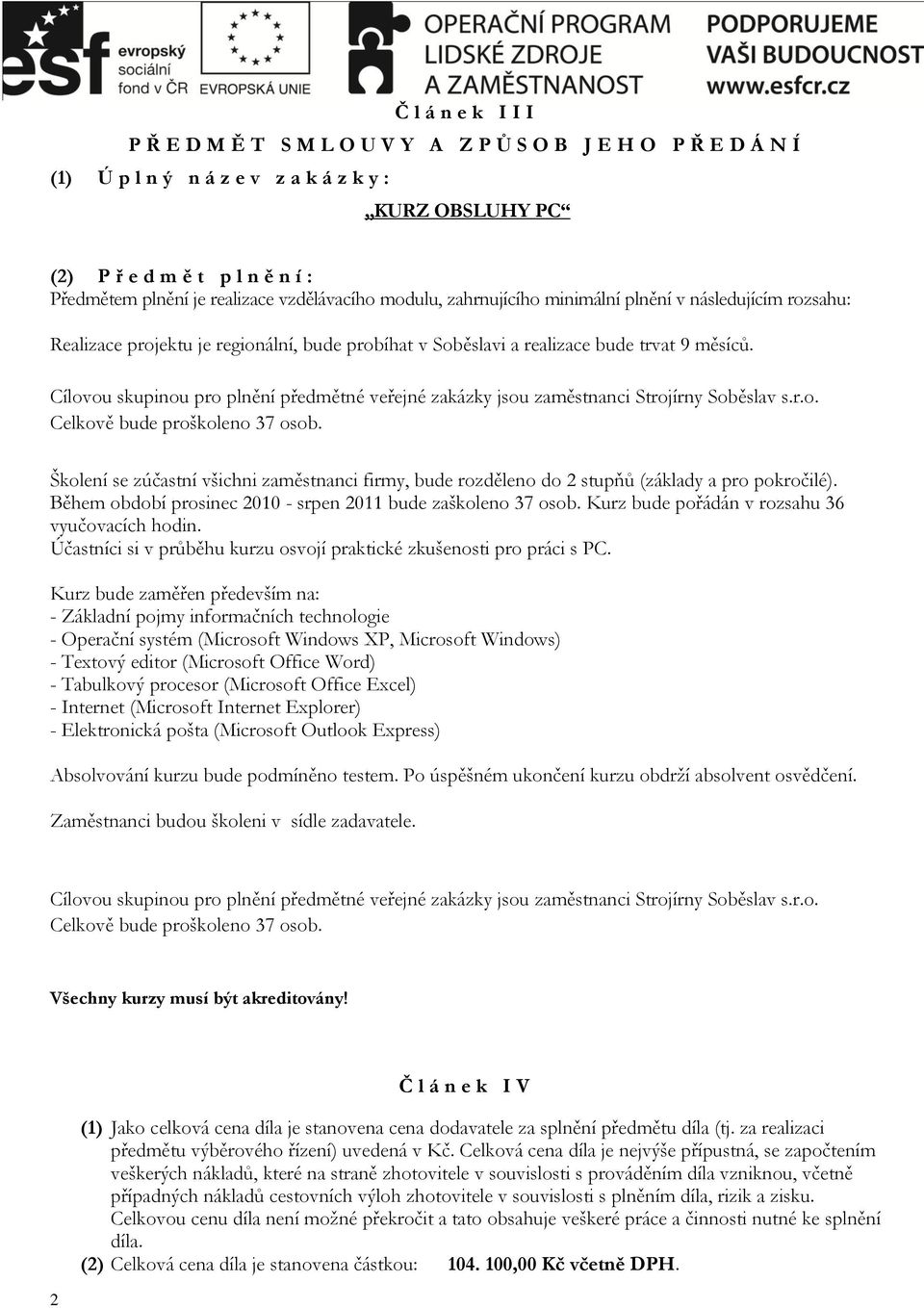 Cílovou skupinou pro plnění předmětné veřejné zakázky jsou zaměstnanci Strojírny Soběslav s.r.o. Celkově bude proškoleno 37 osob.