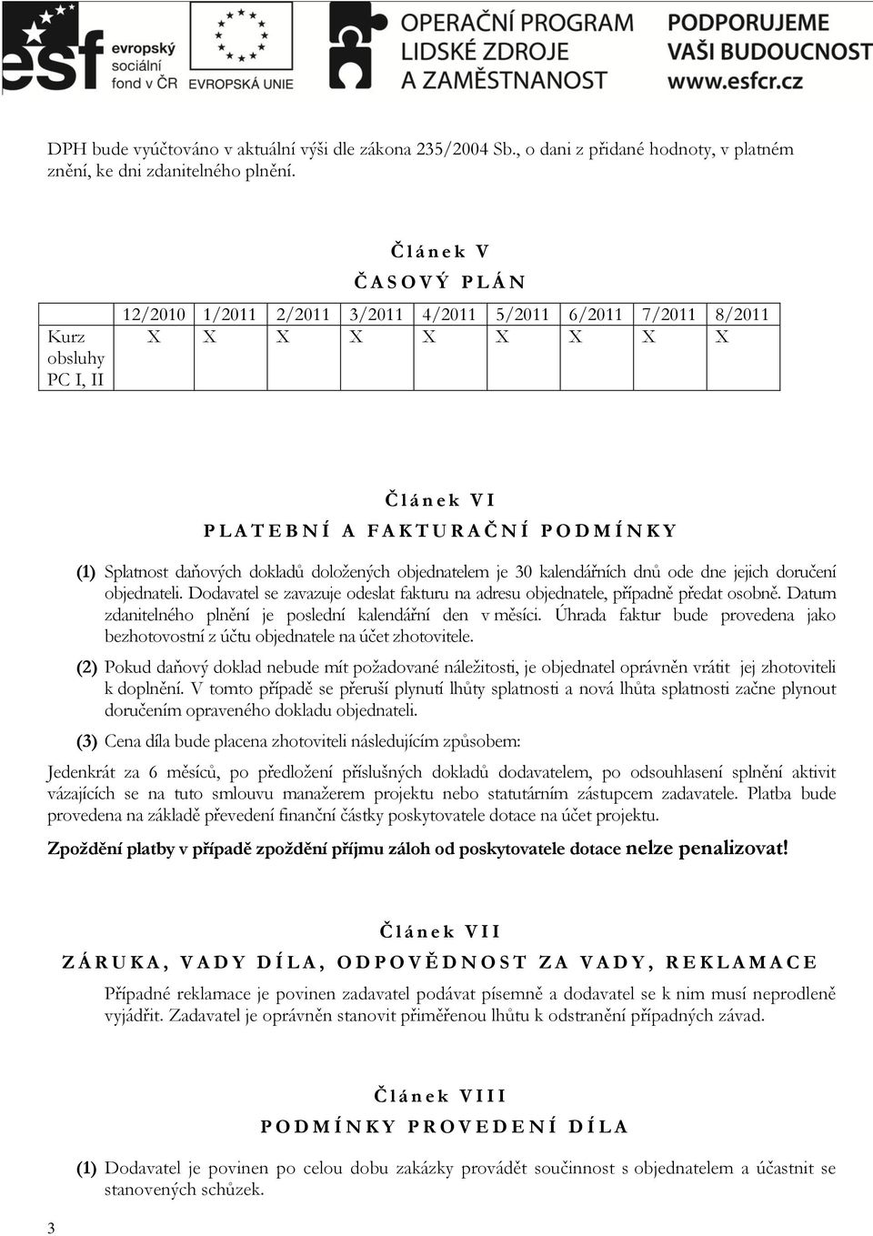 Í N K Y (1) Splatnost daňových dokladů doložených objednatelem je 30 kalendářních dnů ode dne jejich doručení objednateli.