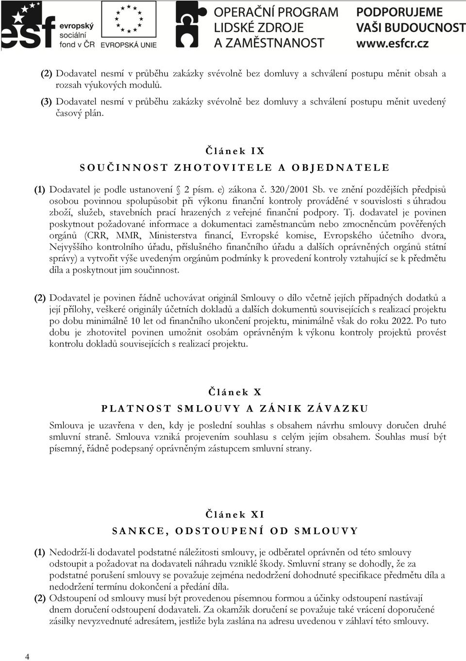 Č l á n e k I X S O U Č I N N O S T Z H O T O V I T E L E A O B J E D N A T E L E (1) Dodavatel je podle ustanovení 2 písm. e) zákona č. 320/2001 Sb.