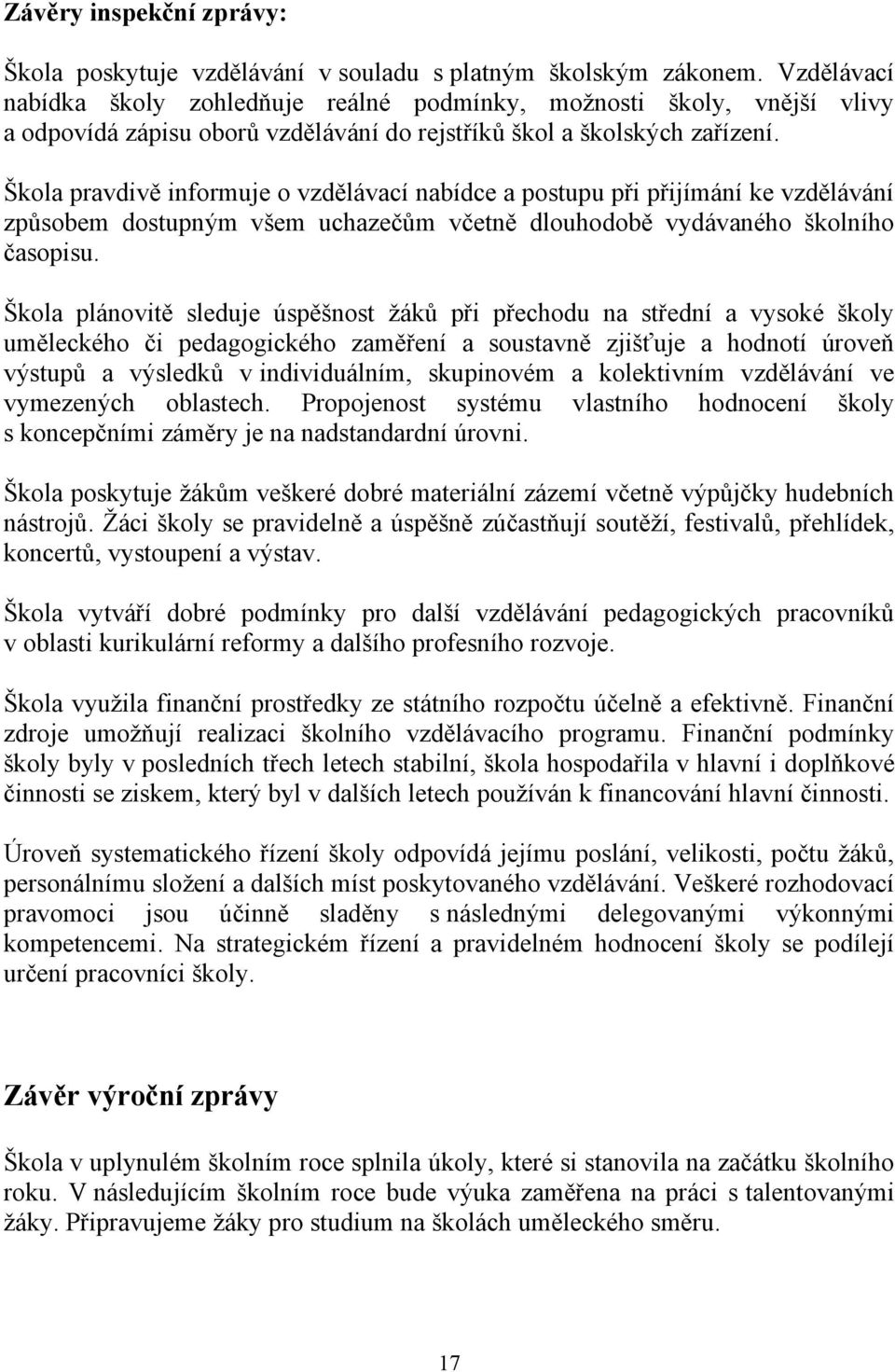 Škola pravdivě informuje o vzdělávací nabídce a postupu při přijímání ke vzdělávání způsobem dostupným všem uchazečům včetně dlouhodobě vydávaného školního časopisu.