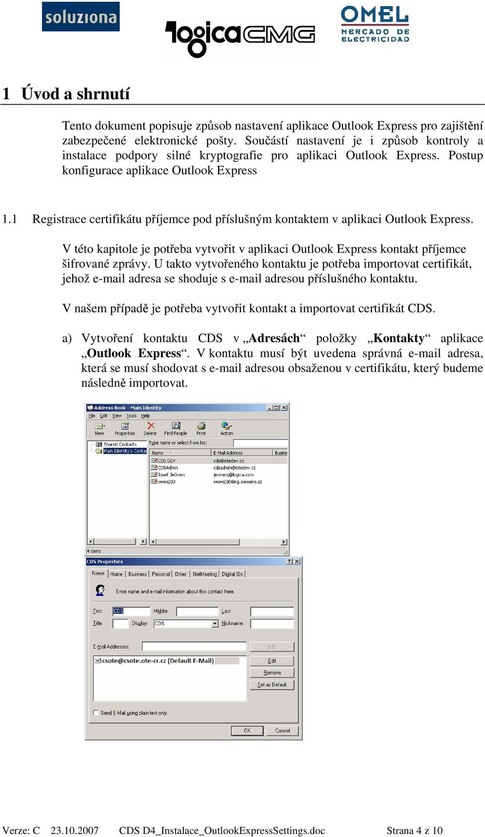 1 Registrace certifikátu příjemce pod příslušným kontaktem v aplikaci Outlook Express. V této kapitole je potřeba vytvořit v aplikaci Outlook Express kontakt příjemce šifrované zprávy.