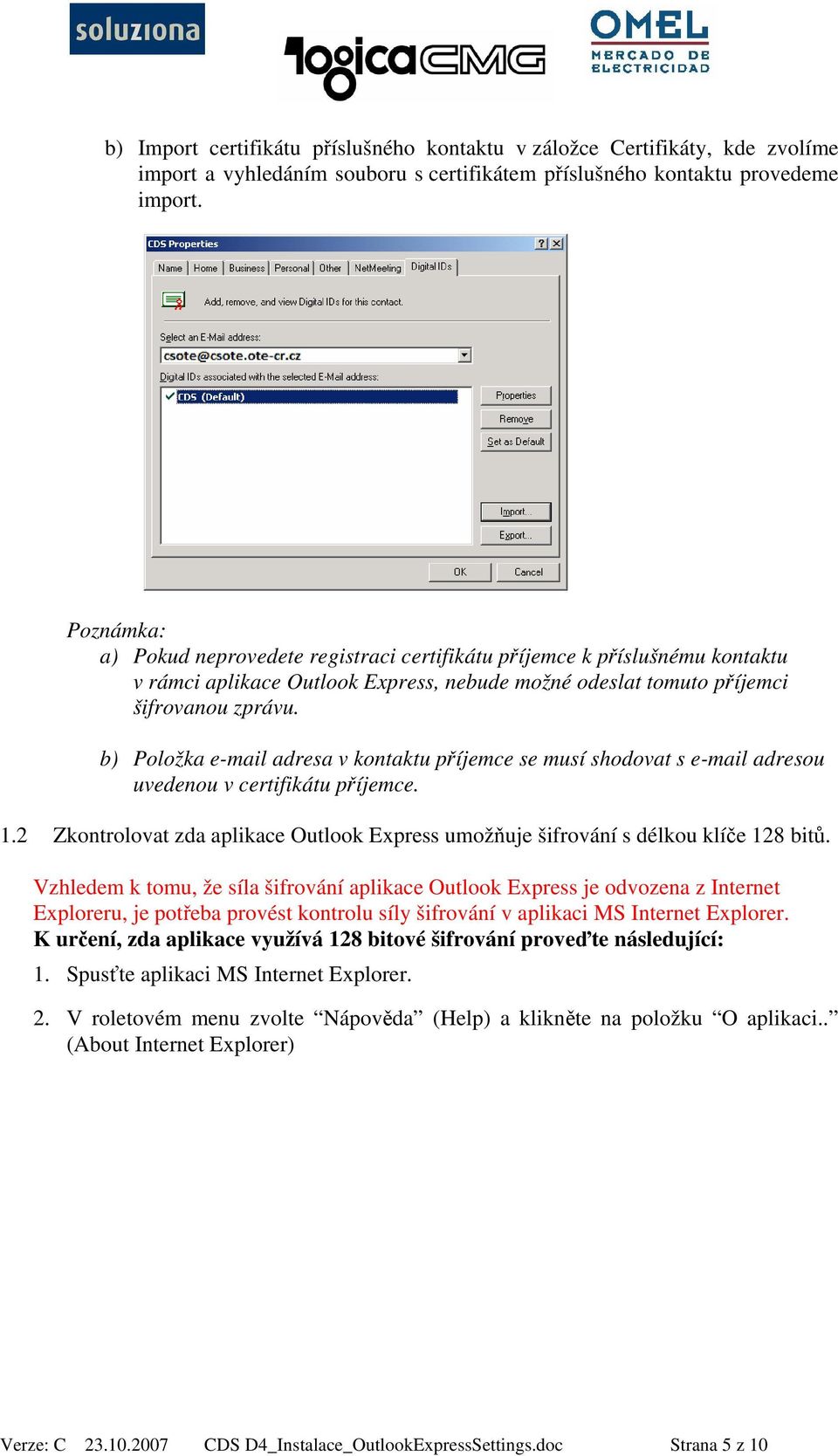 b) Položka e-mail adresa v kontaktu příjemce se musí shodovat s e-mail adresou uvedenou v certifikátu příjemce. 1.