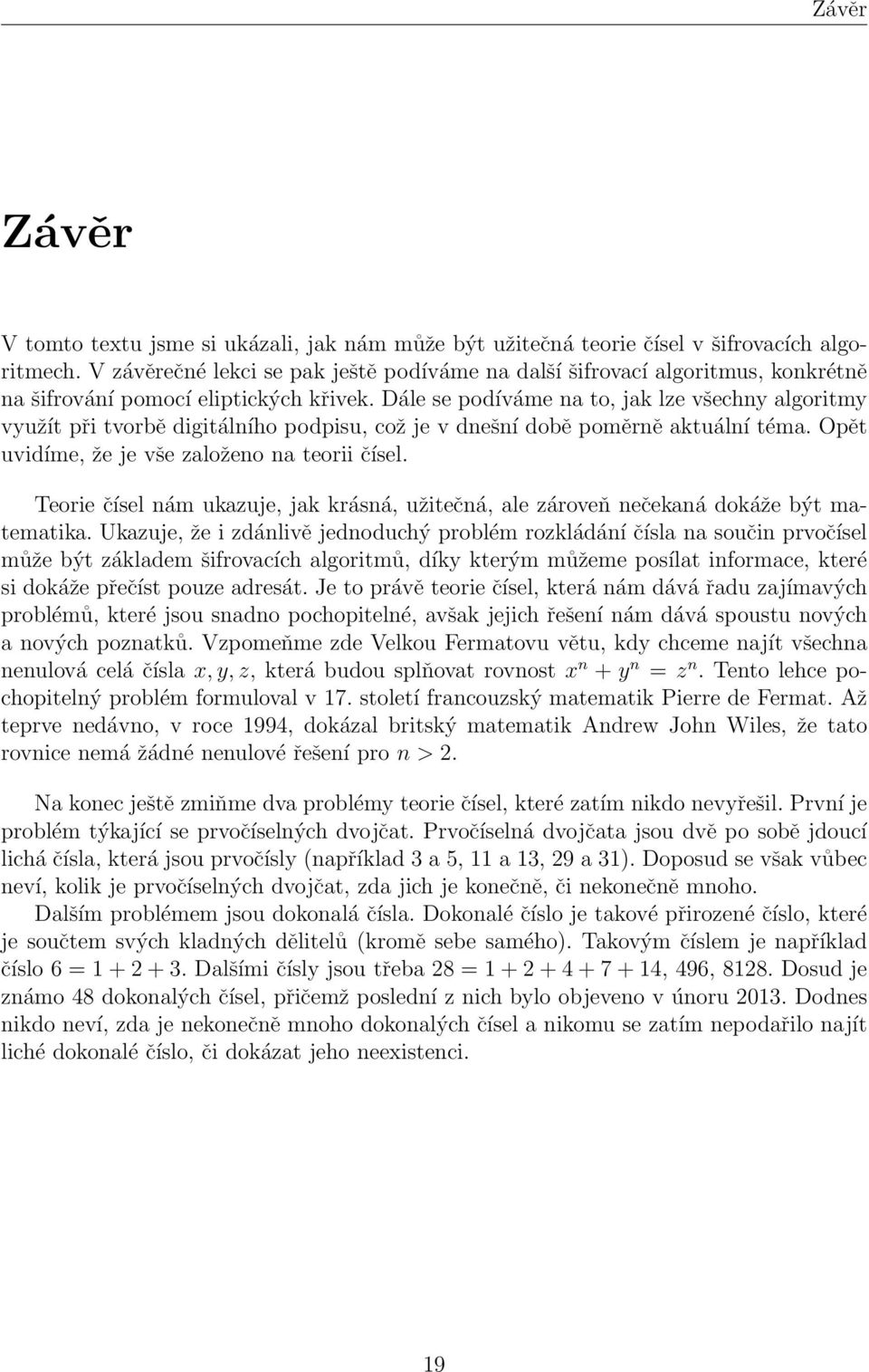 Dále se podíváme na to, jak lze všechny algoritmy využít při tvorbě digitálního podpisu, což je v dnešní době poměrně aktuální téma. Opět uvidíme, že je vše založeno na teorii čísel.